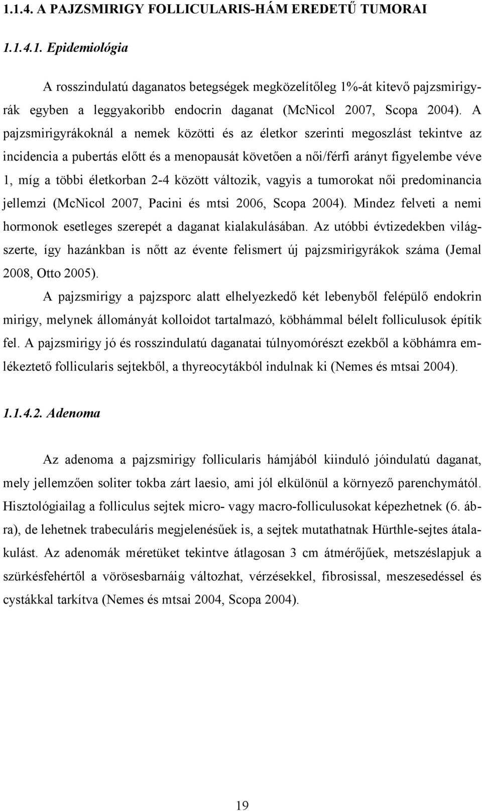 2-4 között változik, vagyis a tumorokat nıi predominancia jellemzi (McNicol 2007, Pacini és mtsi 2006, Scopa 2004). Mindez felveti a nemi hormonok esetleges szerepét a daganat kialakulásában.