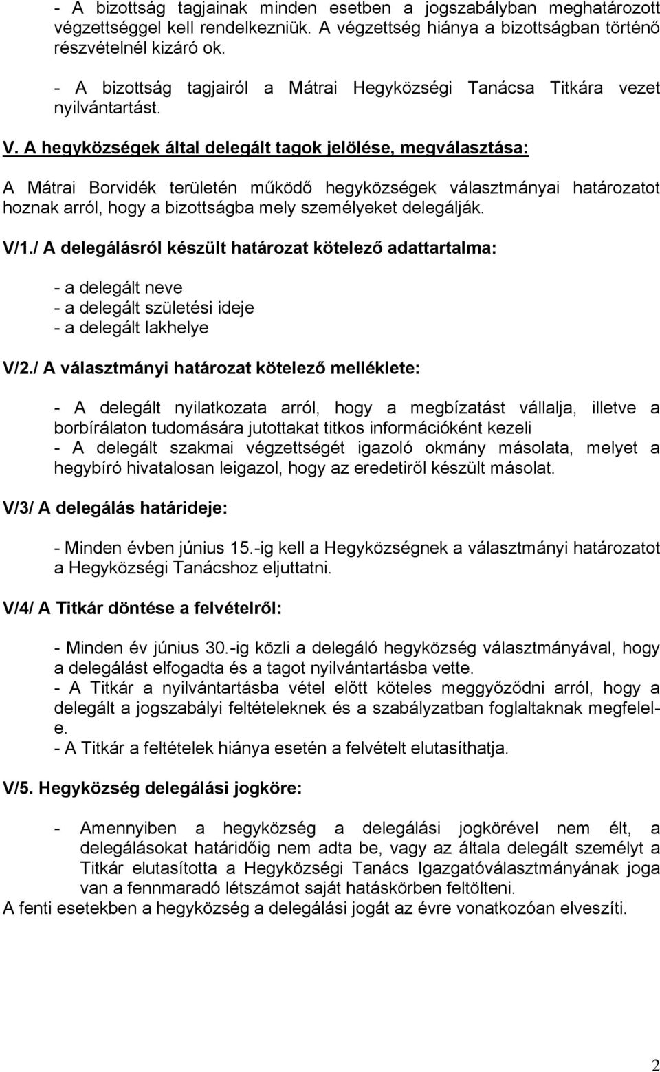 A hegyközségek által delegált tagok jelölése, megválasztása: A Mátrai Borvidék területén működő hegyközségek választmányai határozatot hoznak arról, hogy a bizottságba mely személyeket delegálják.