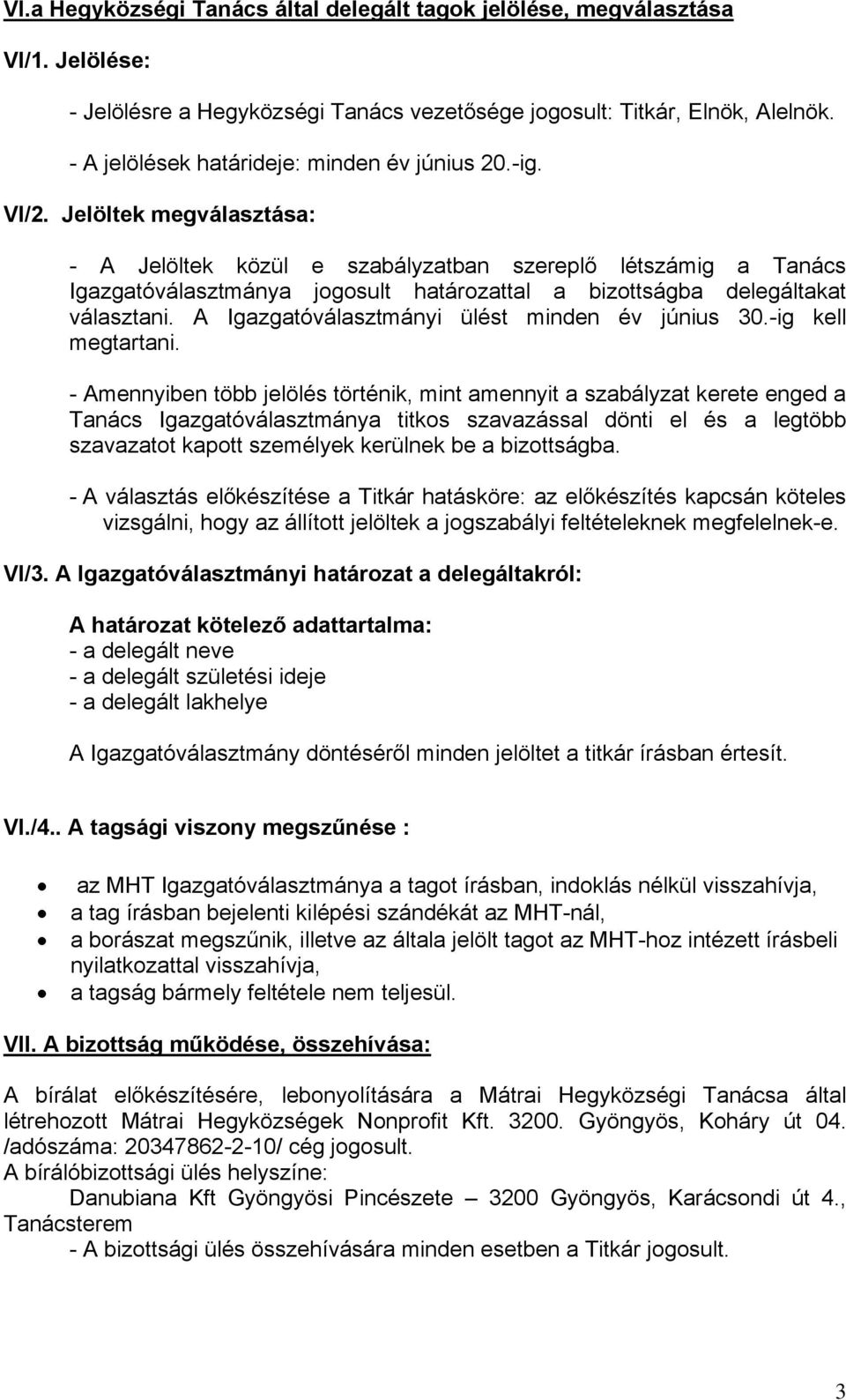 Jelöltek megválasztása: - A Jelöltek közül e szabályzatban szereplő létszámig a Tanács Igazgatóválasztmánya jogosult határozattal a bizottságba delegáltakat választani.