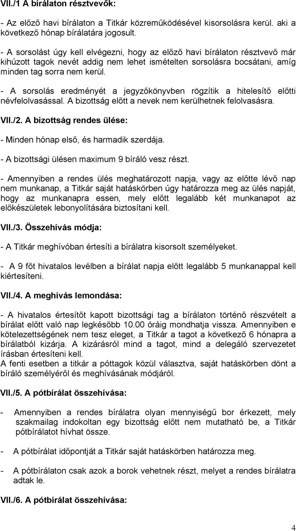 - A sorsolás eredményét a jegyzőkönyvben rögzítik a hitelesítő előtti névfelolvasással. A bizottság előtt a nevek nem kerülhetnek felolvasásra. VII./2.