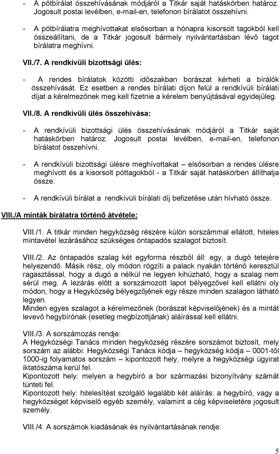 A rendkívüli bizottsági ülés: - A rendes bírálatok közötti időszakban borászat kérheti a bírálók összehívását.