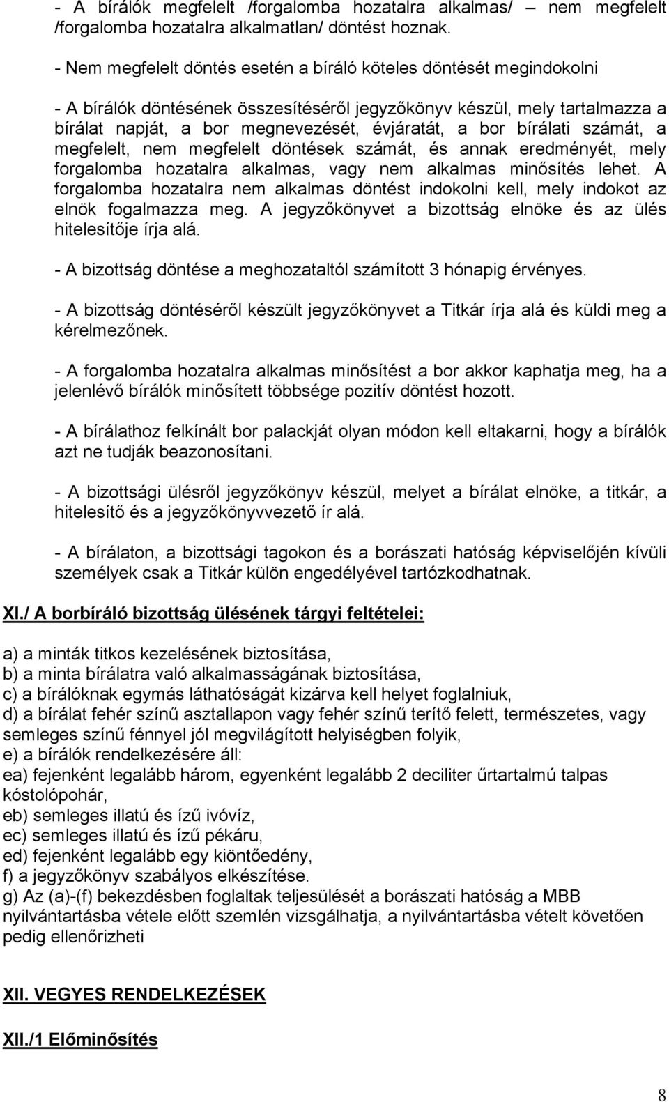bírálati számát, a megfelelt, nem megfelelt döntések számát, és annak eredményét, mely forgalomba hozatalra alkalmas, vagy nem alkalmas minősítés lehet.