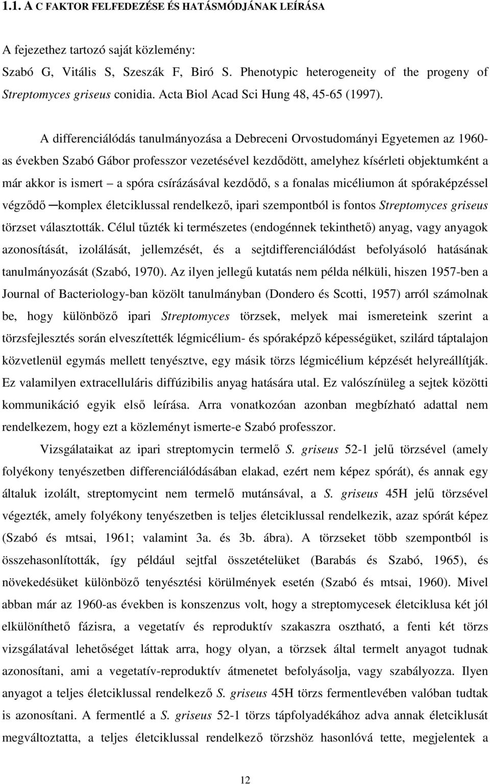 A differenciálódás tanulmányozása a Debreceni Orvostudományi Egyetemen az 1960- as években Szabó Gábor professzor vezetésével kezdıdött, amelyhez kísérleti objektumként a már akkor is ismert a spóra