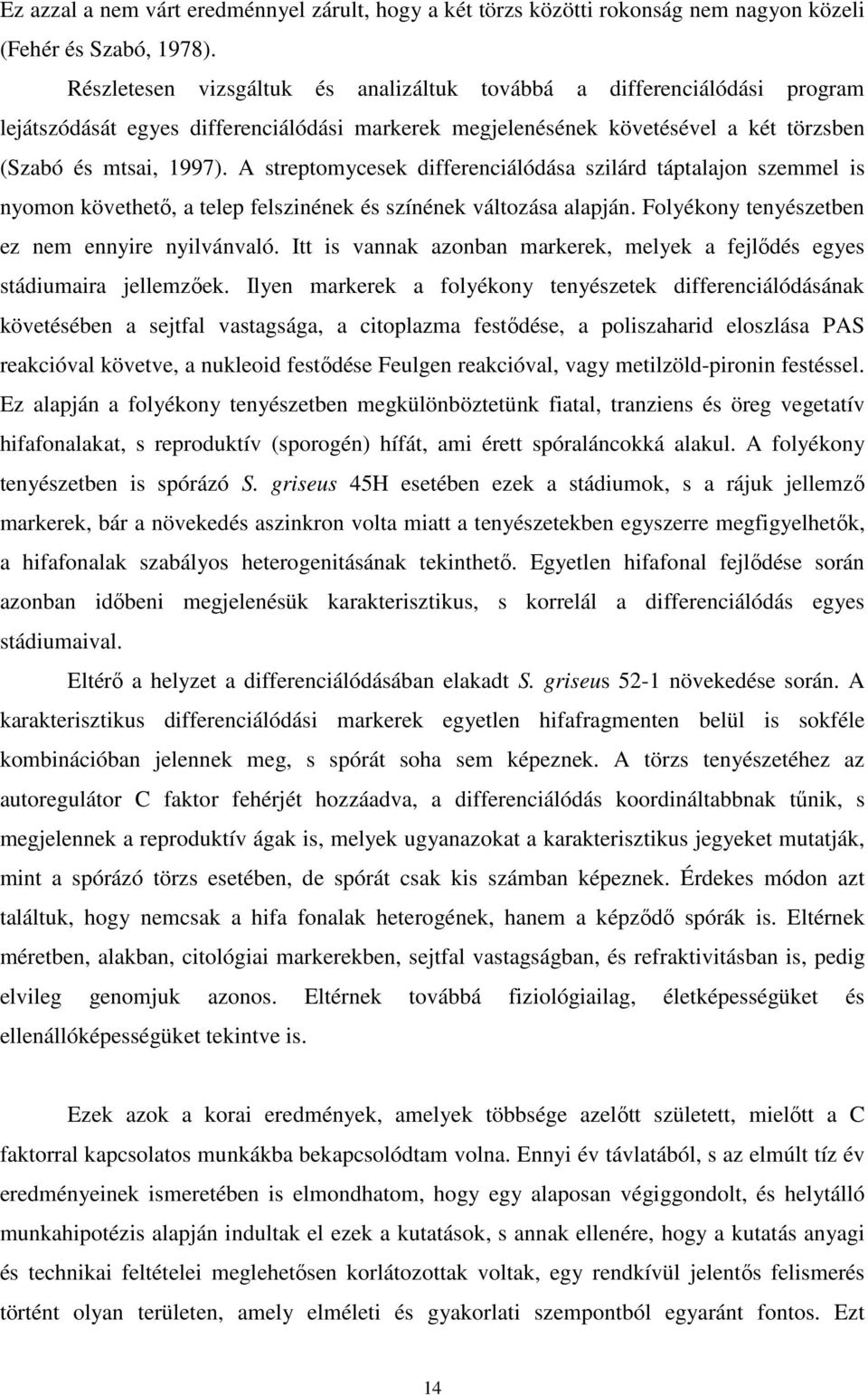 A streptomycesek differenciálódása szilárd táptalajon szemmel is nyomon követhetı, a telep felszinének és színének változása alapján. Folyékony tenyészetben ez nem ennyire nyilvánvaló.