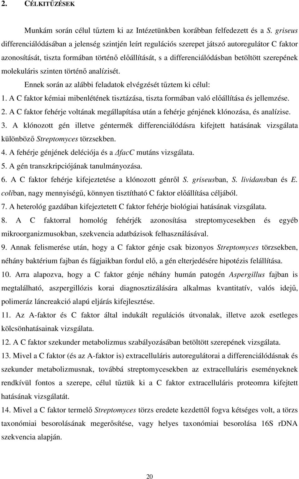 szerepének molekuláris szinten történı analízisét. Ennek során az alábbi feladatok elvégzését tőztem ki célul: 1.