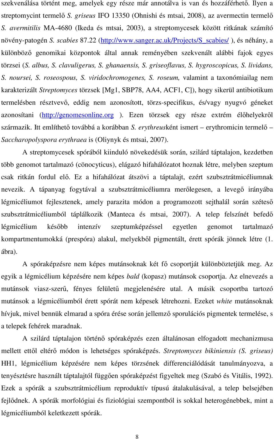 uk/projects/s_scabies/ ), és néhány, a különbözı genomikai központok által annak reményében szekvenált alábbi fajok egyes törzsei (S. albus, S. clavuligerus, S. ghanaensis, S. griseoflavus, S.