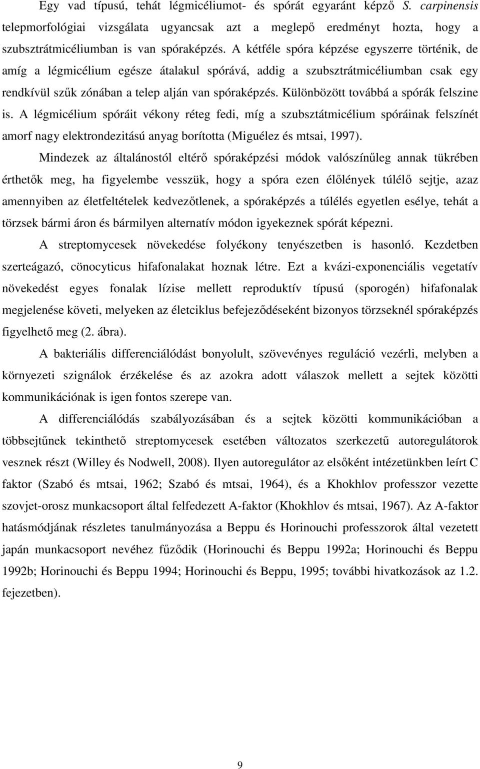 Különbözött továbbá a spórák felszine is. A légmicélium spóráit vékony réteg fedi, míg a szubsztátmicélium spóráinak felszínét amorf nagy elektrondezitású anyag borította (Miguélez és mtsai, 1997).