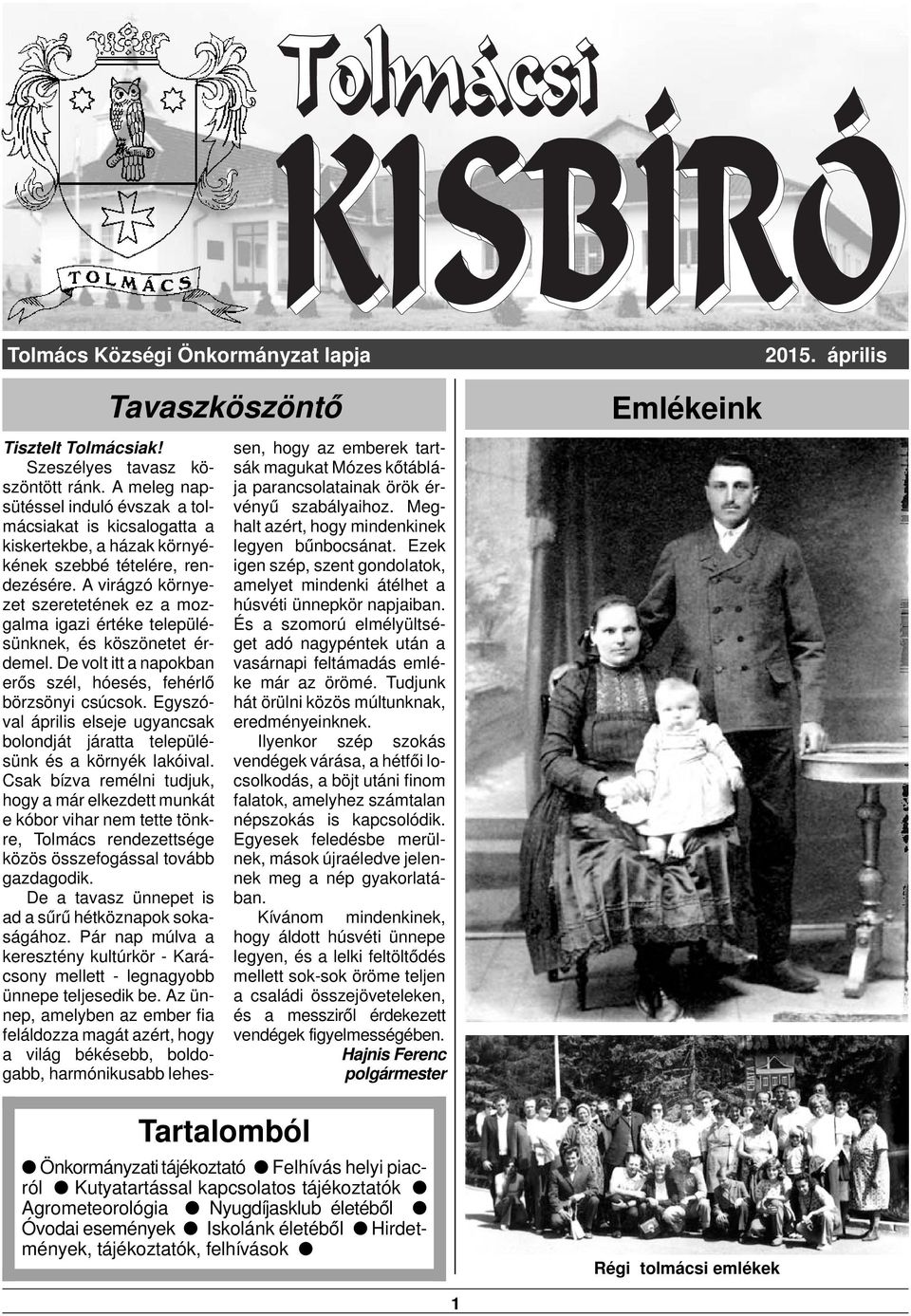 A virágzó környezet szeretetének ez a mozgalma igazi értéke településünknek, és köszönetet érdemel. De volt itt a napokban er ós szél, hóesés, fehérló börzsönyi csúcsok.