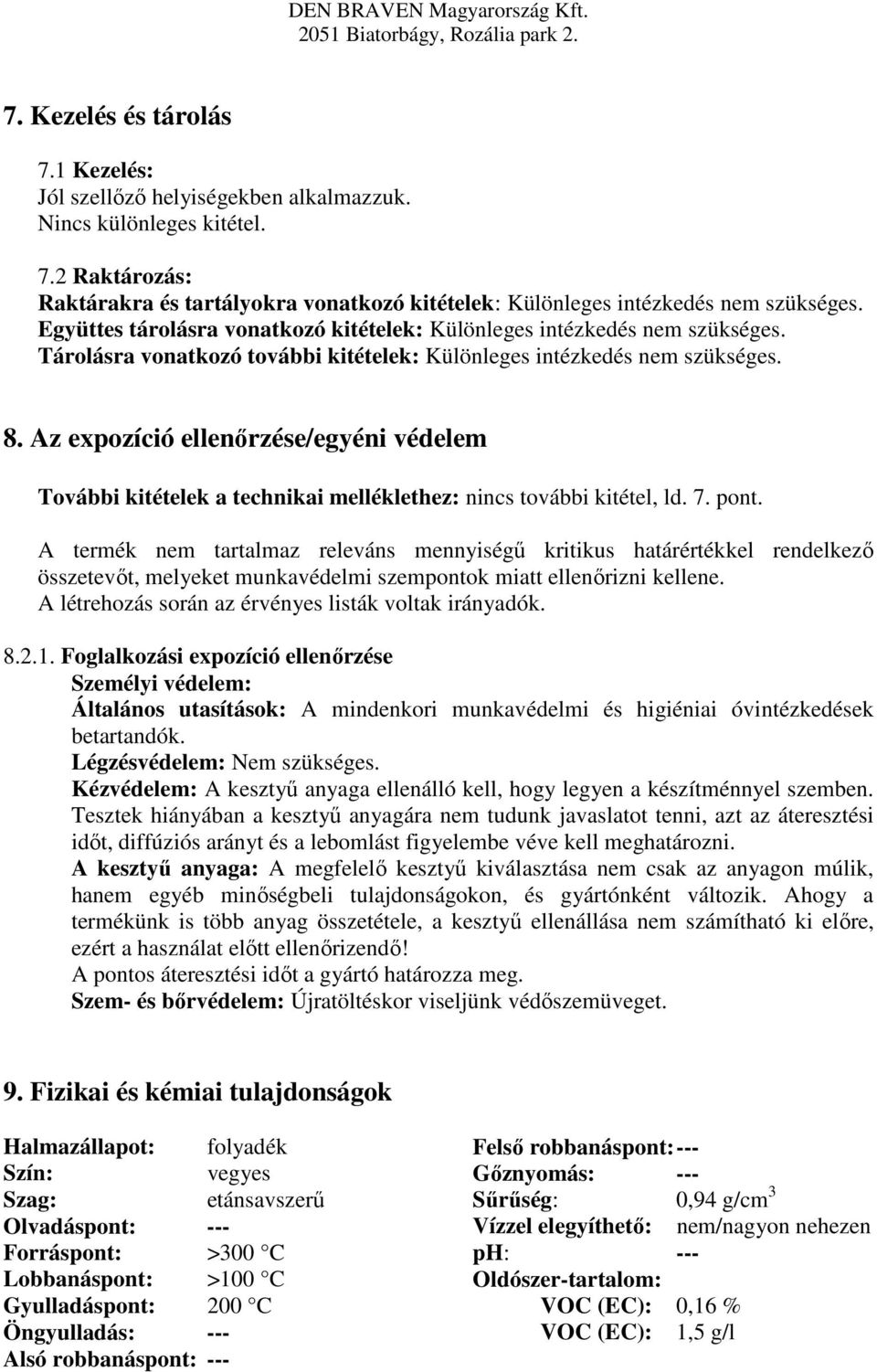 Az expozíció ellenőrzése/egyéni védelem További kitételek a technikai melléklethez: nincs további kitétel, ld. 7. pont.