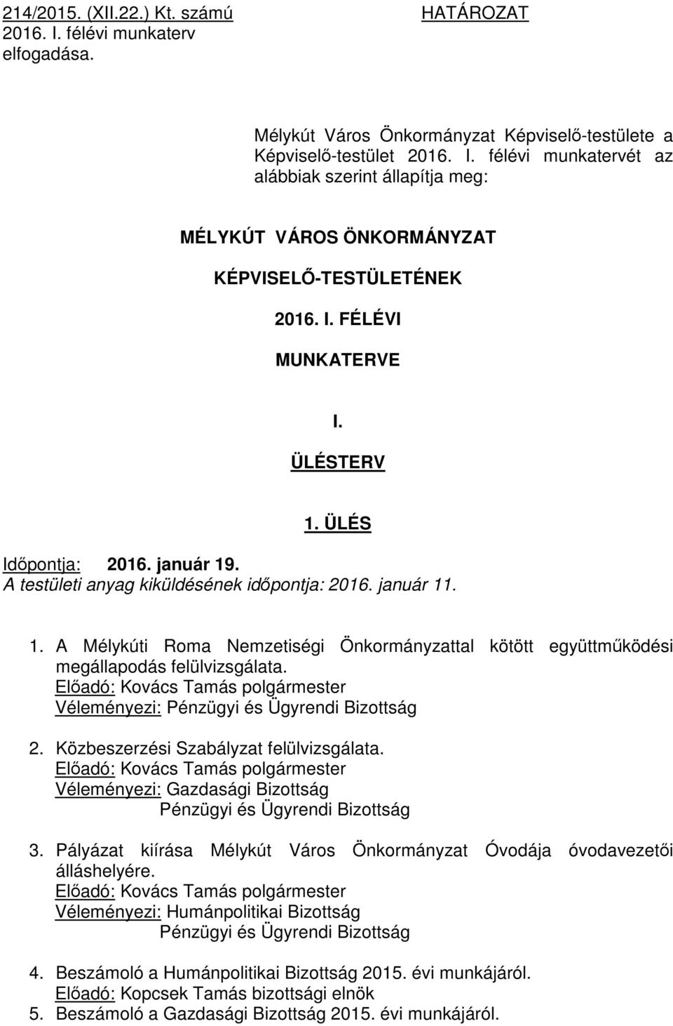 2. Közbeszerzési Szabályzat felülvizsgálata. 3. Pályázat kiírása Mélykút Város Önkormányzat Óvodája óvodavezetői álláshelyére. 4. Beszámoló a Humánpolitikai Bizottság 2015. évi munkájáról.