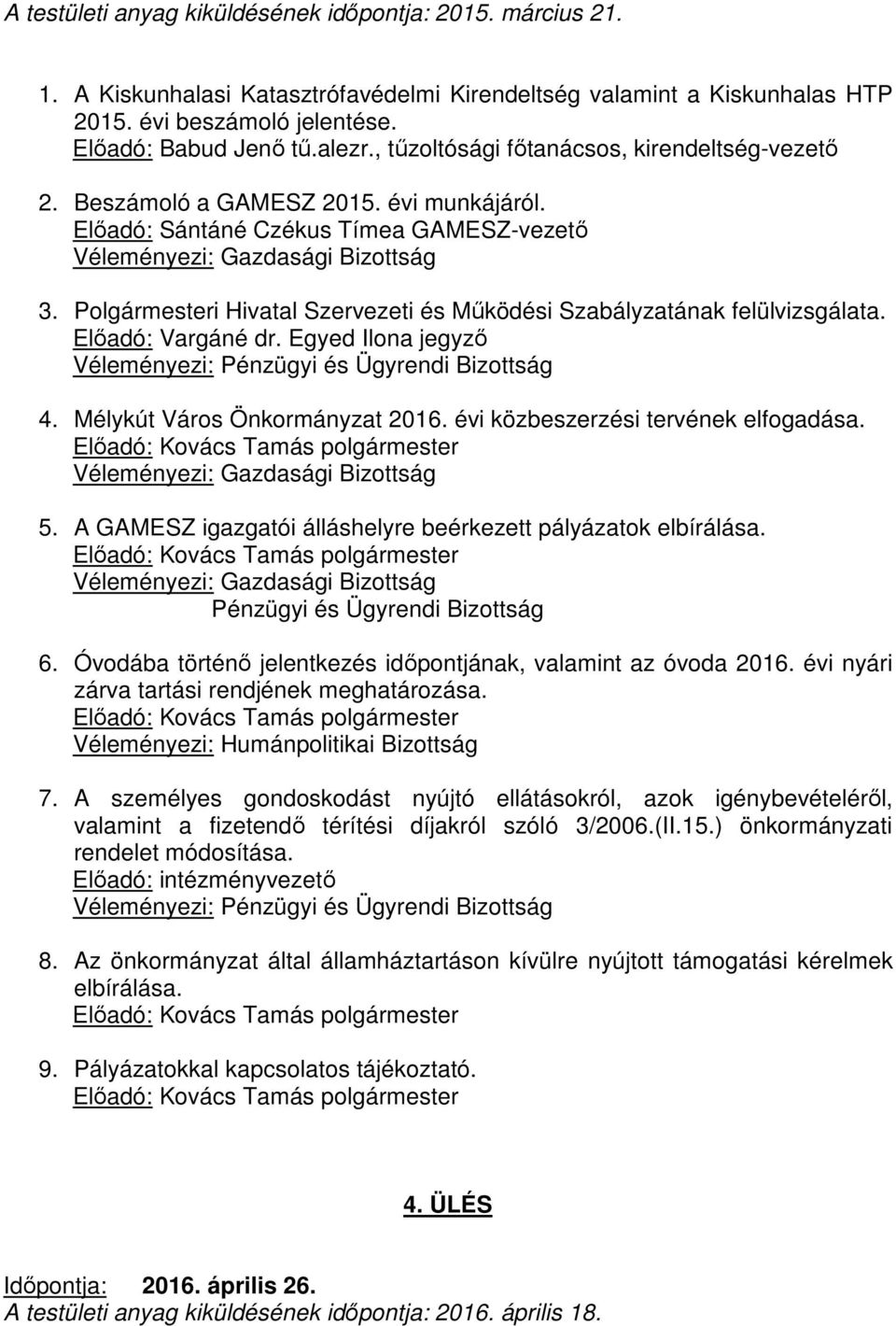 Polgármesteri Hivatal Szervezeti és Működési Szabályzatának felülvizsgálata. Előadó: Vargáné dr. Egyed Ilona jegyző 4. Mélykút Város Önkormányzat 2016. évi közbeszerzési tervének elfogadása. 5.