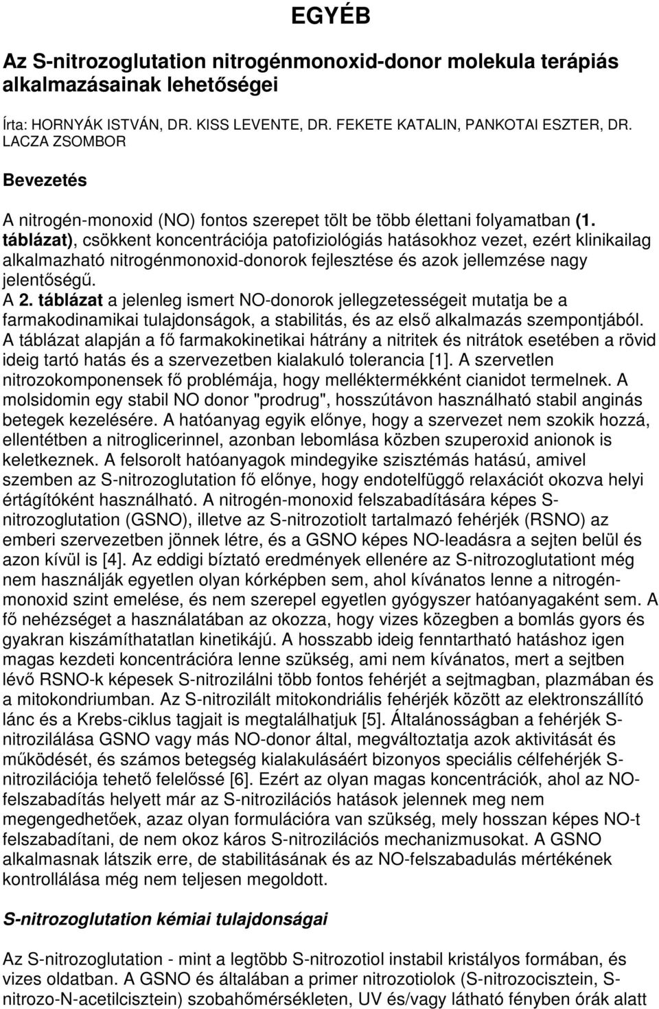 táblázat), csökkent koncentrációja patofiziológiás hatásokhoz vezet, ezért klinikailag alkalmazható nitrogénmonoxid-donorok fejlesztése és azok jellemzése nagy jelentıségő. A 2.