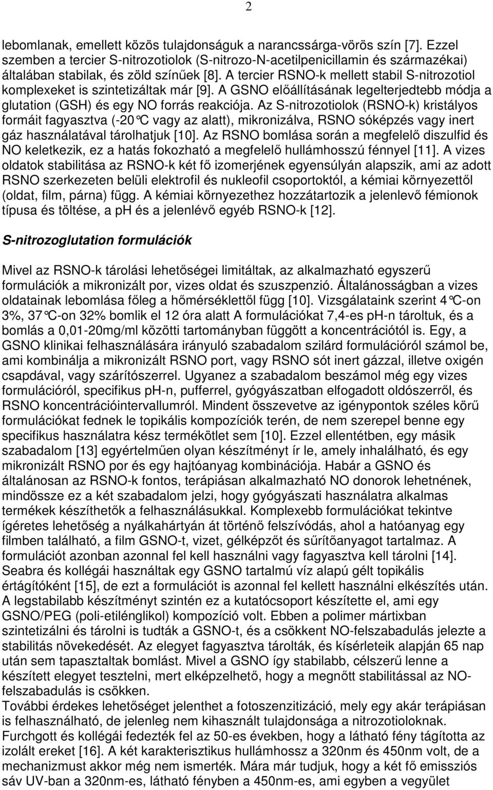 A tercier RSNO-k mellett stabil S-nitrozotiol komplexeket is szintetizáltak már [9]. A GSNO elıállításának legelterjedtebb módja a glutation (GSH) és egy NO forrás reakciója.