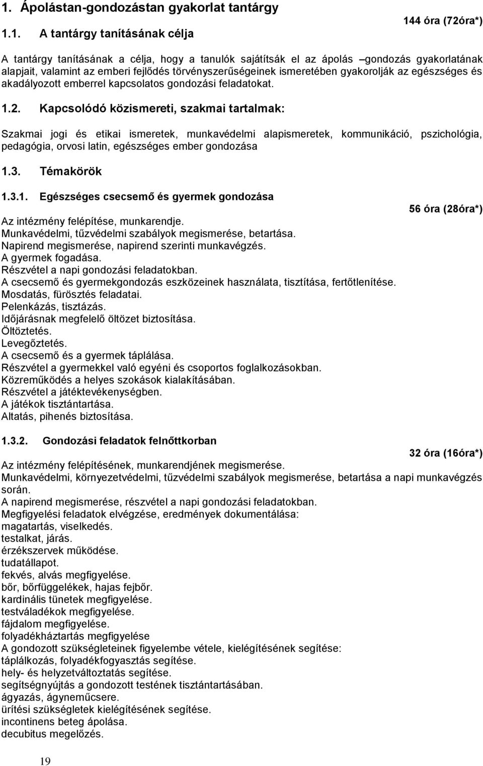 Kapcsolódó közismereti, szakmai tartalmak: Szakmai jogi és etikai ismeretek, munkavédelmi alapismeretek, kommunikáció, pszichológia, pedagógia, orvosi latin, egészséges ember gondozása 1.3.