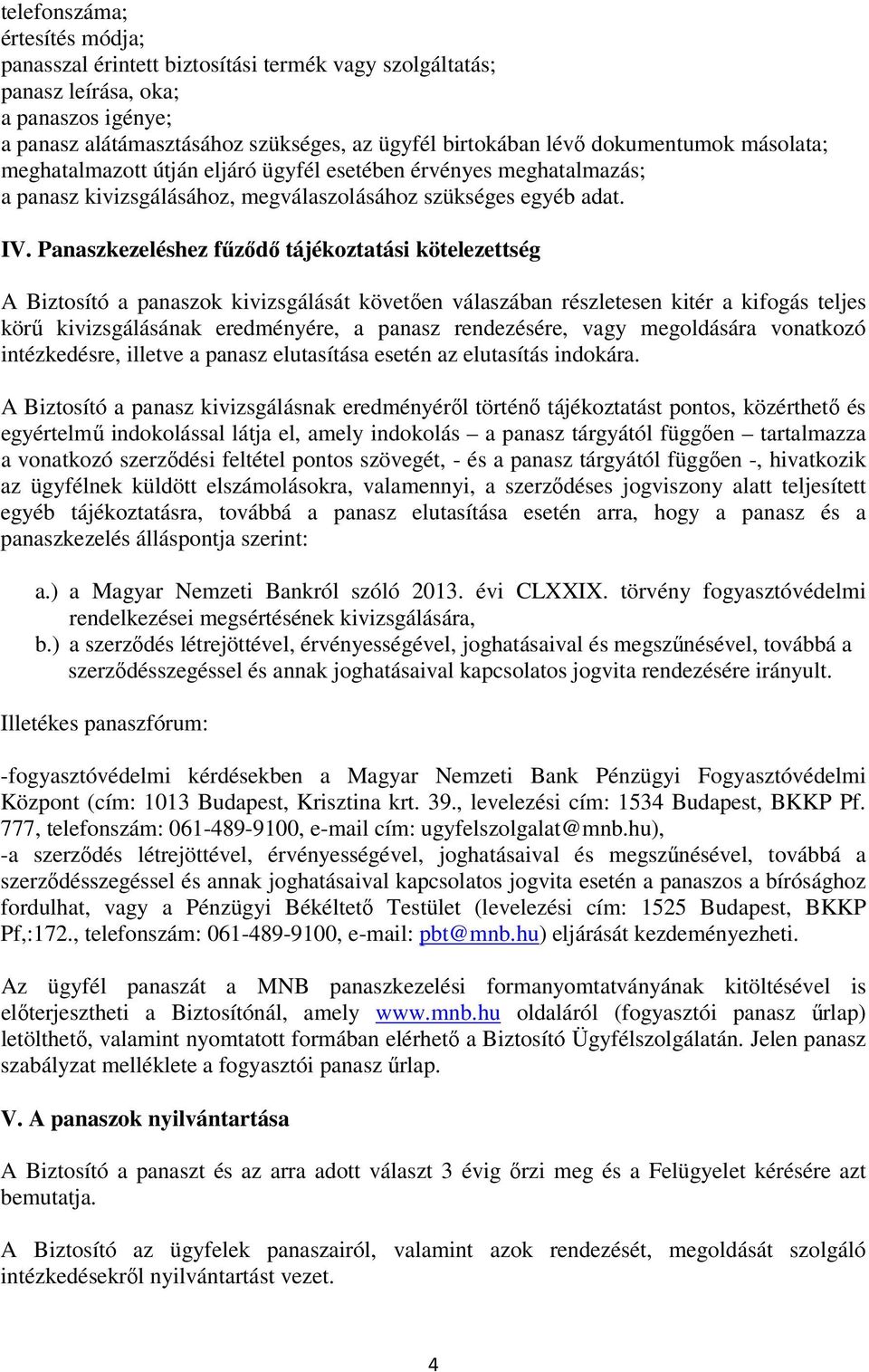 Panaszkezeléshez fűződő tájékoztatási kötelezettség A Biztosító a panaszok kivizsgálását követően válaszában részletesen kitér a kifogás teljes körű kivizsgálásának eredményére, a panasz rendezésére,