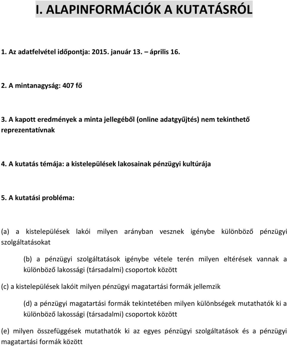 A kutatási probléma: (a) a kistelepülések lakói milyen arányban vesznek igénybe különböző pénzügyi szolgáltatásokat (b) a pénzügyi szolgáltatások igénybe vétele terén milyen eltérések vannak a