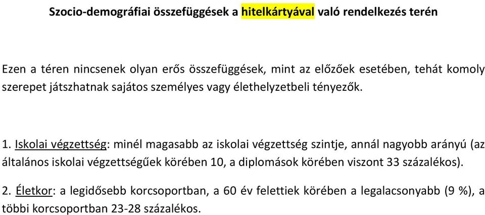 Iskolai végzettség: minél magasabb az iskolai végzettség szintje, annál nagyobb arányú (az általános iskolai végzettségűek körében 10,