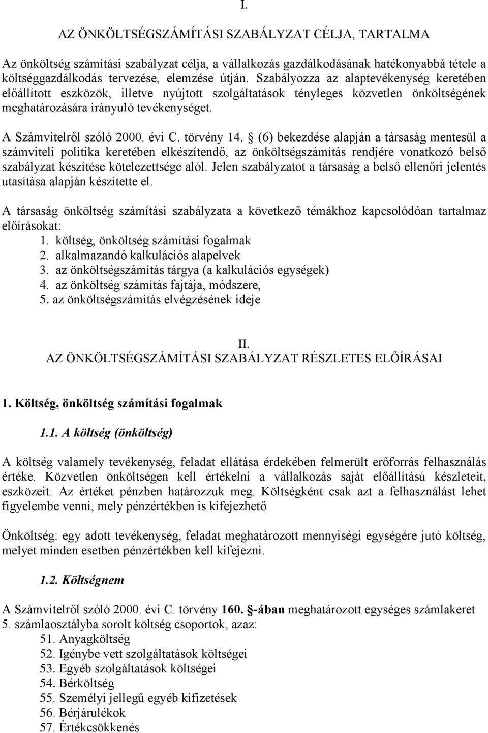 évi C. törvény 14. (6) bekezdése alapján a társaság mentesül a számviteli politika keretében elkészítendő, az önköltségszámítás rendjére vonatkozó belső szabályzat készítése kötelezettsége alól.