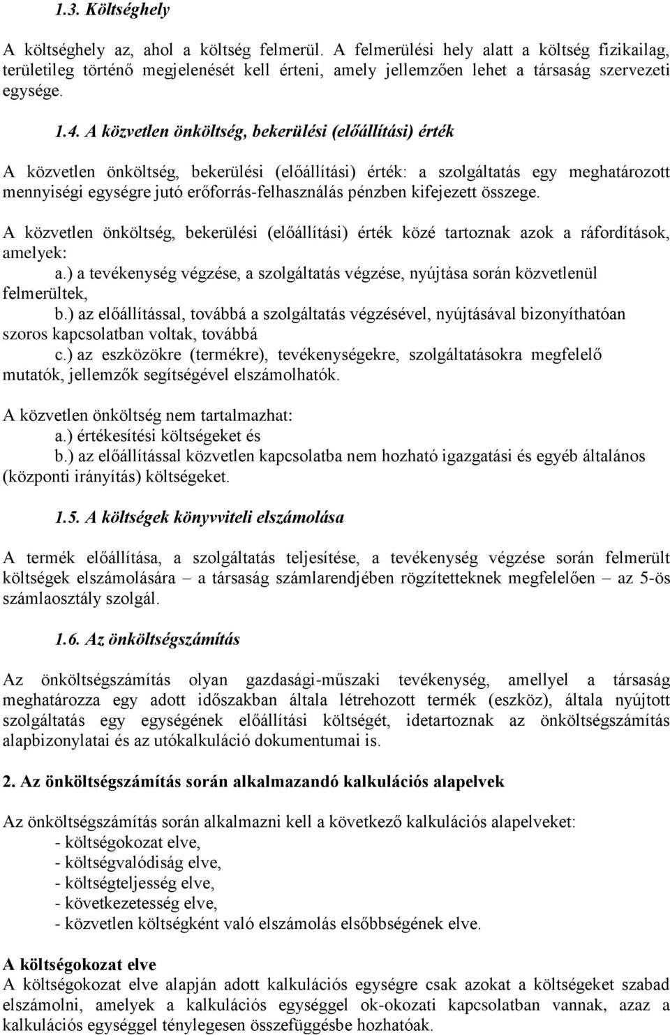 A közvetlen önköltség, bekerülési (előállítási) érték A közvetlen önköltség, bekerülési (előállítási) érték: a szolgáltatás egy meghatározott mennyiségi egységre jutó erőforrás-felhasználás pénzben