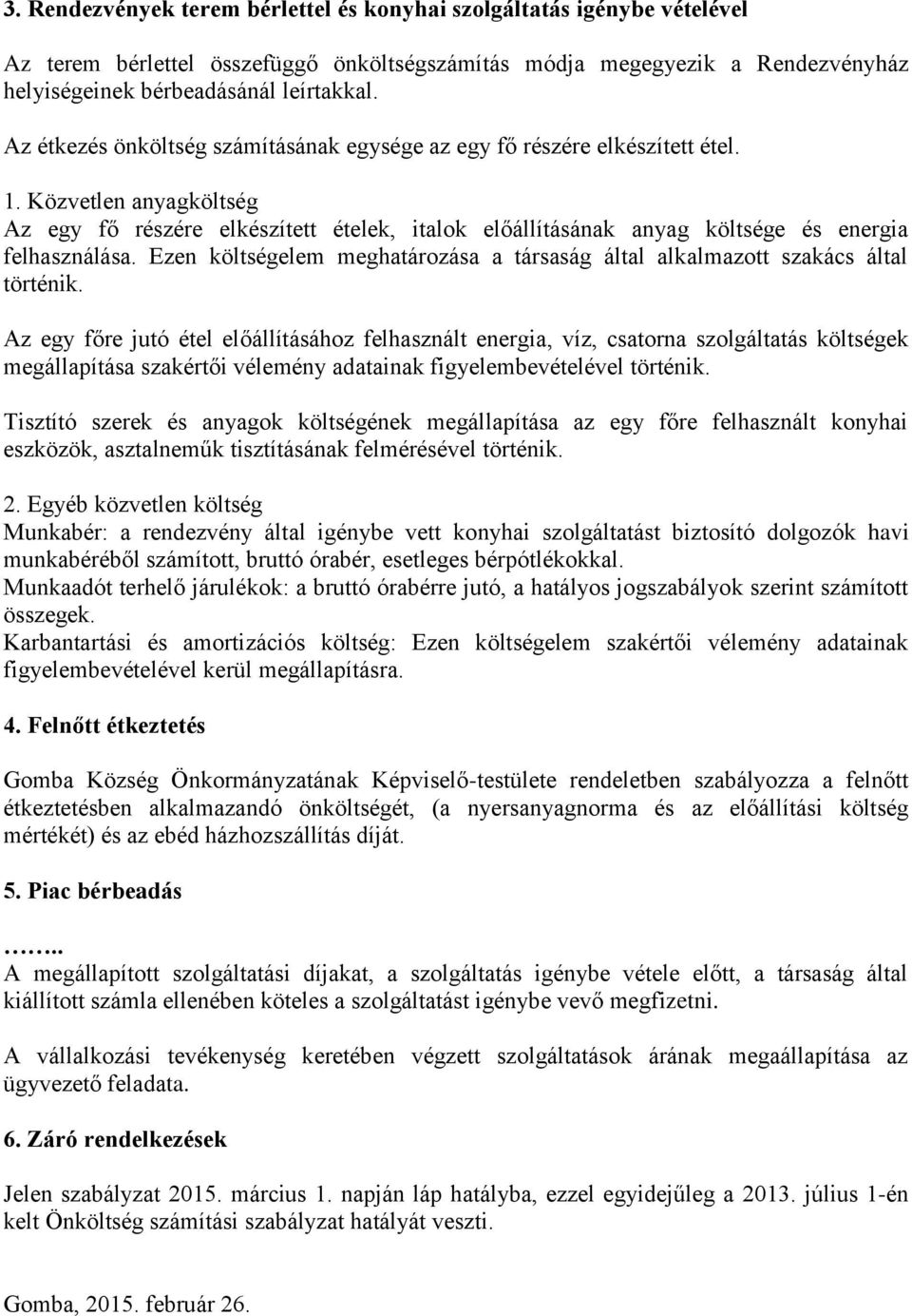 Közvetlen anyagköltség Az egy fő részére elkészített ételek, italok előállításának anyag költsége és energia felhasználása.