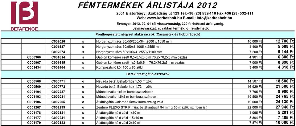 konténer szett 1x0,5x0,5 m 76,2x76,2x3 mm osztás 7 000 Ft 8 890 Ft C001434 C002464 s Komposztsiló kör 100 x 80 zöld 3 400 Ft 4 318 Ft Betekintést gátló eszközök C000568 C000771 o Nevada betét