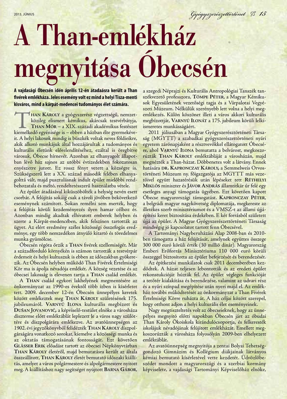 Than Károly a gyógyszerész végzettségű, nemzetközileg elismert kémikus, akárcsak testvérbátyja, Than mór a XIX. századi akadémikus festészet kiemelkedő egyénisége is ebben a házban élte gyermekéveit.