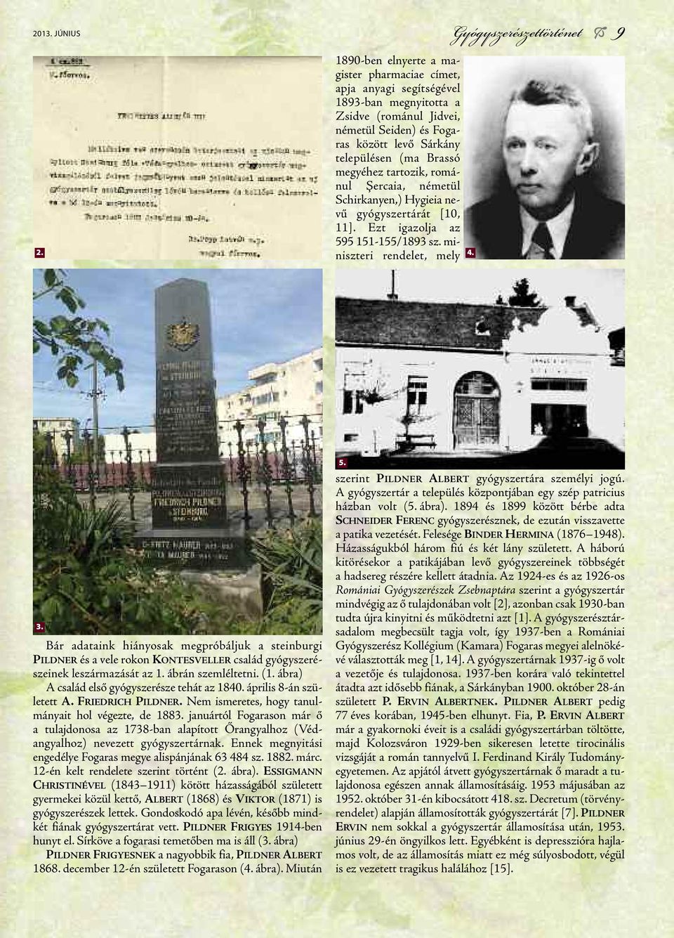 gyéhez tartozik, ro má - nul Şercaia, németül Schir kanyen,) Hygieia ne - vű gyógyszertárát [10, 11]. Ezt igazolja az 595 151-155/1893 sz. mi - nisz teri rendelet, mely 4. Î 3.