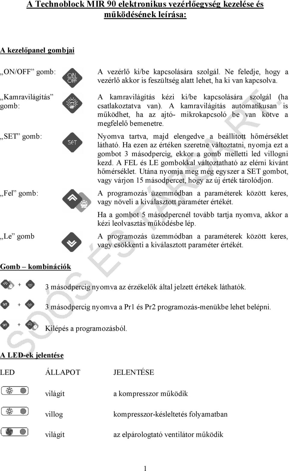 A kamraás automatikusan is működhet, ha az ajtó- mikrokapcsoló be van kötve a megfelelő bemenetre. Nyomva tartva, majd elengedve a beállított hőmérséklet látható.