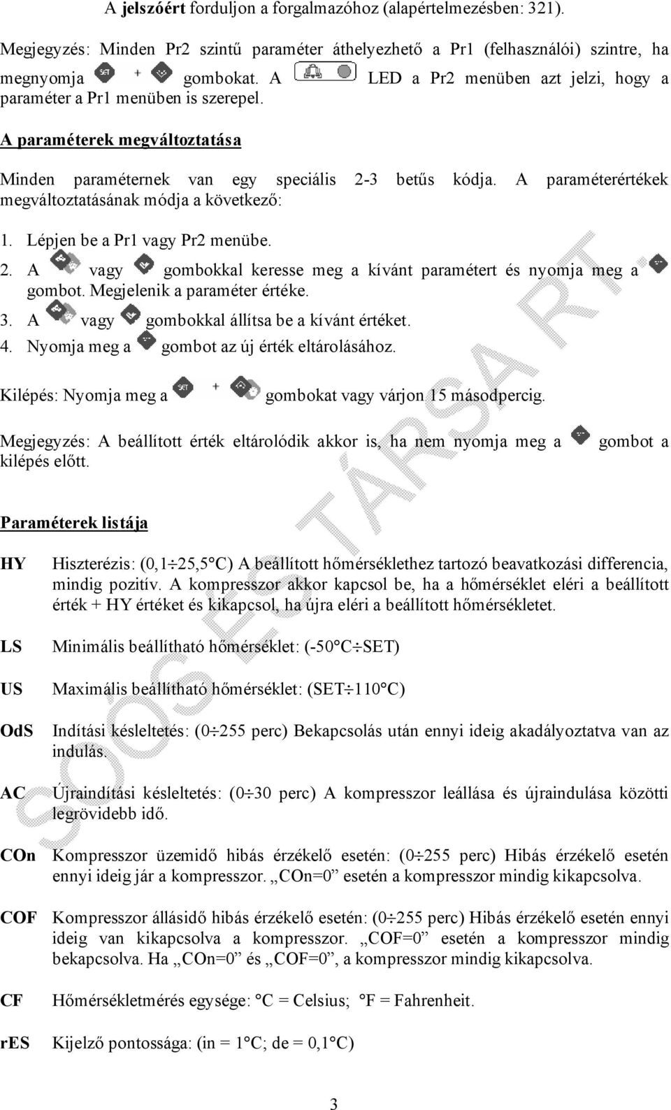 A paraméterértékek megváltoztatásának módja a következő: 1. Lépjen be a Pr1 vagy Pr2 menübe. 2. A vagy gombokkal keresse meg a kívánt paramétert és nyomja meg a gombot. Megjelenik a paraméter értéke.