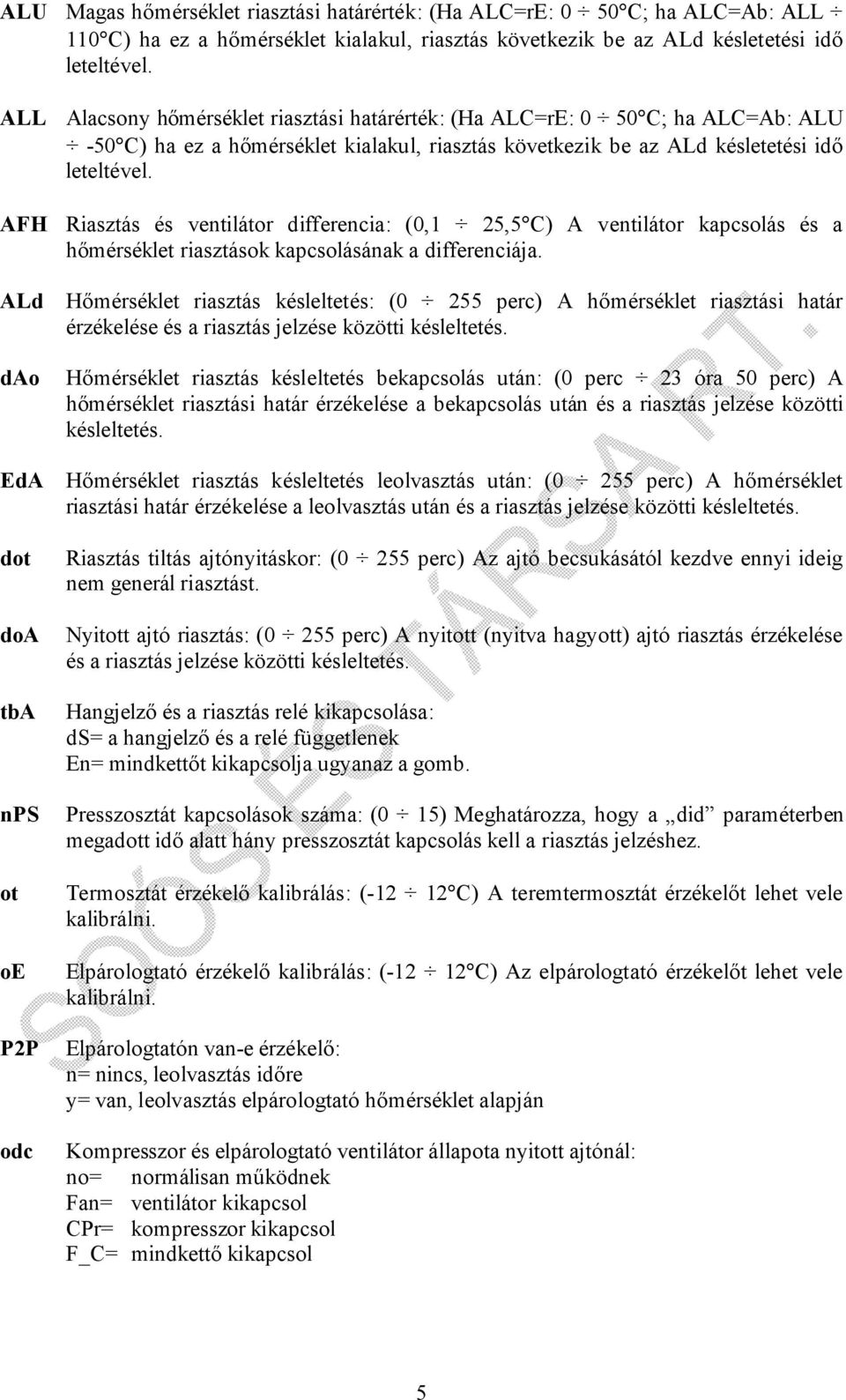 AFH Riasztás és ventilátor differencia: (0,1 25,5 C) A ventilátor kapcsolás és a hőmérséklet riasztások kapcsolásának a differenciája.