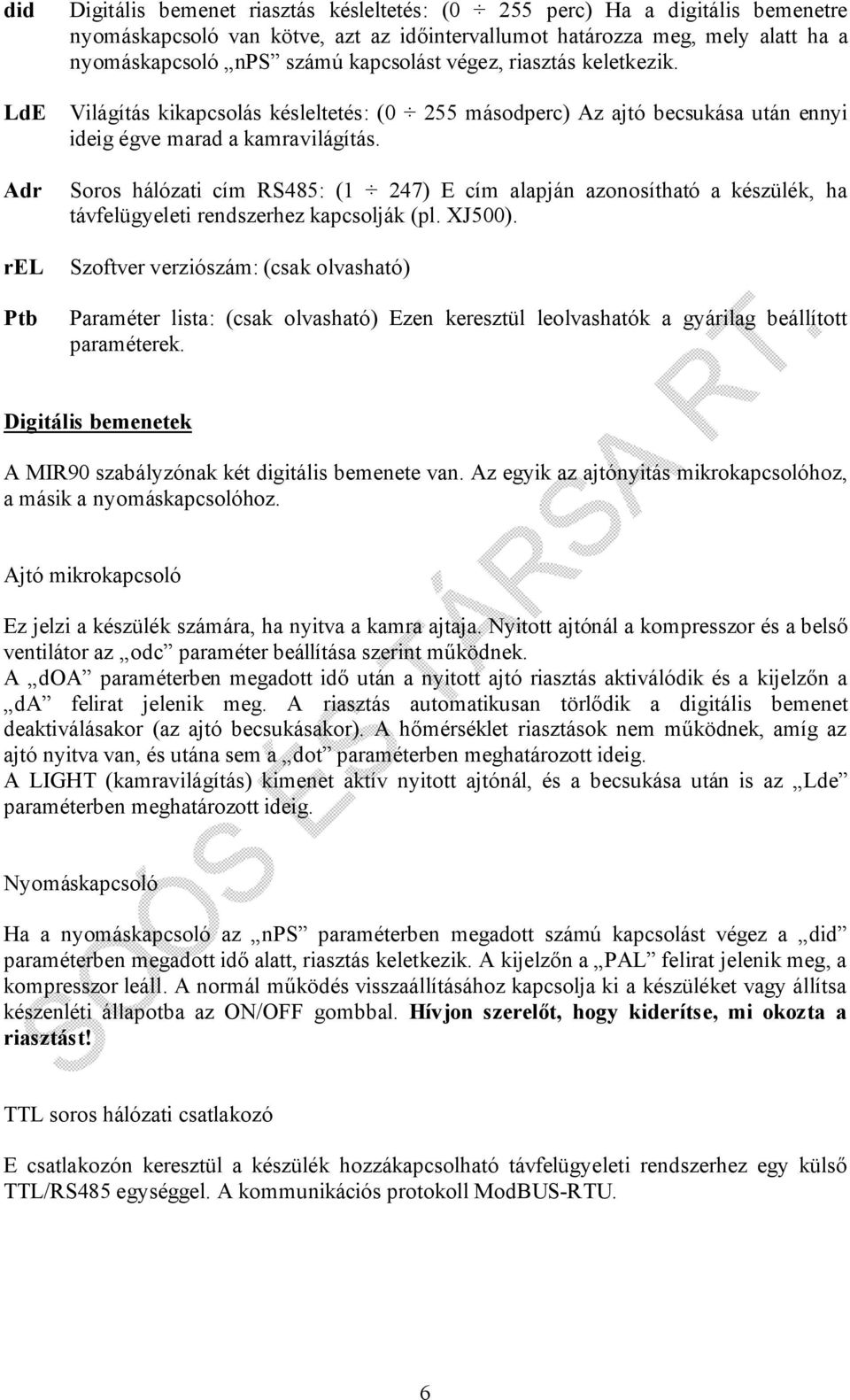 Soros hálózati cím RS485: (1 247) E cím alapján azonosítható a készülék, ha távfelügyeleti rendszerhez kapcsolják (pl. XJ500).