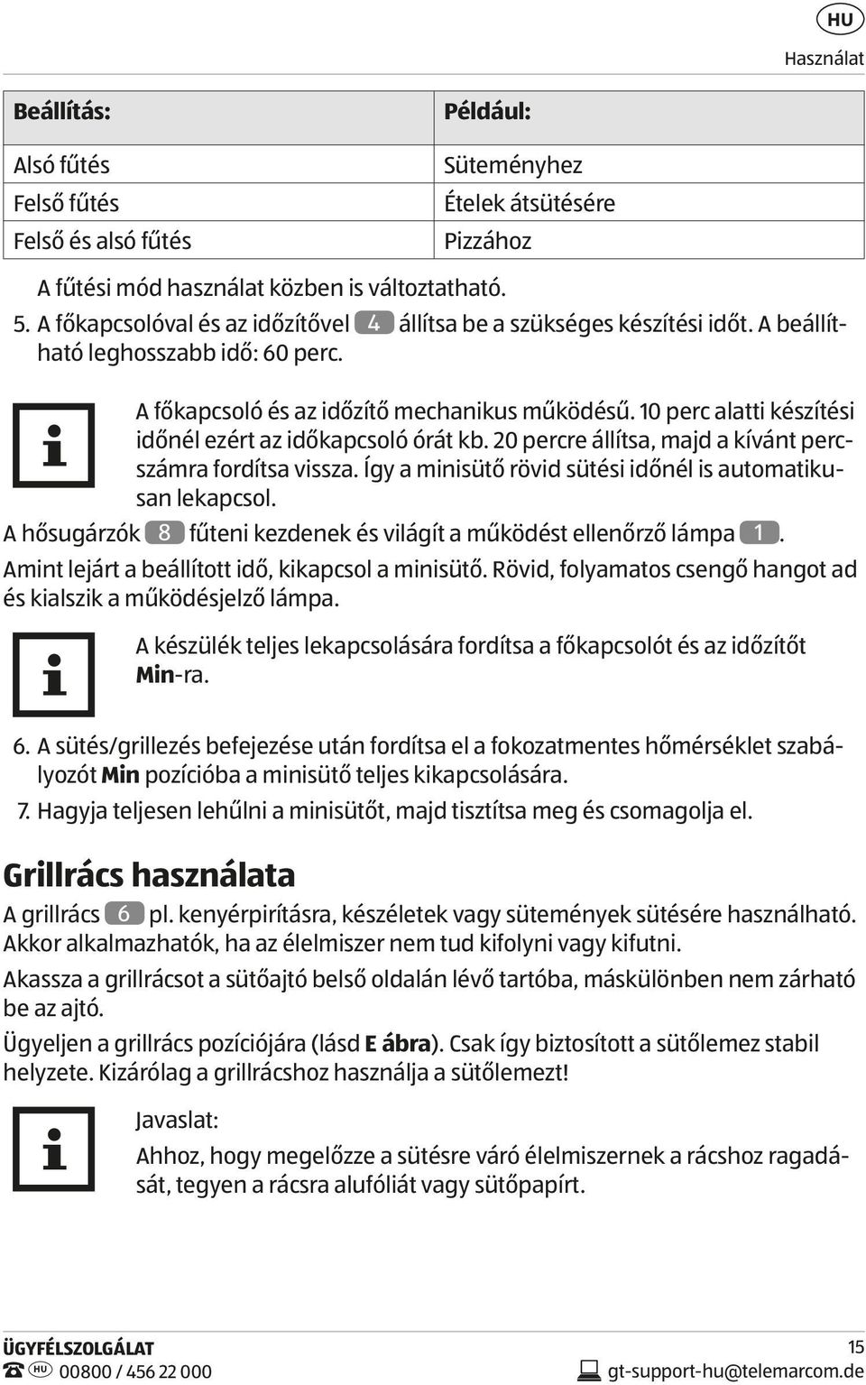 10 perc alatti készítési időnél ezért az időkapcsoló órát kb. 20 percre állítsa, majd a kívánt percszámra fordítsa vissza. Így a minisütő rövid sütési időnél is automatikusan lekapcsol.