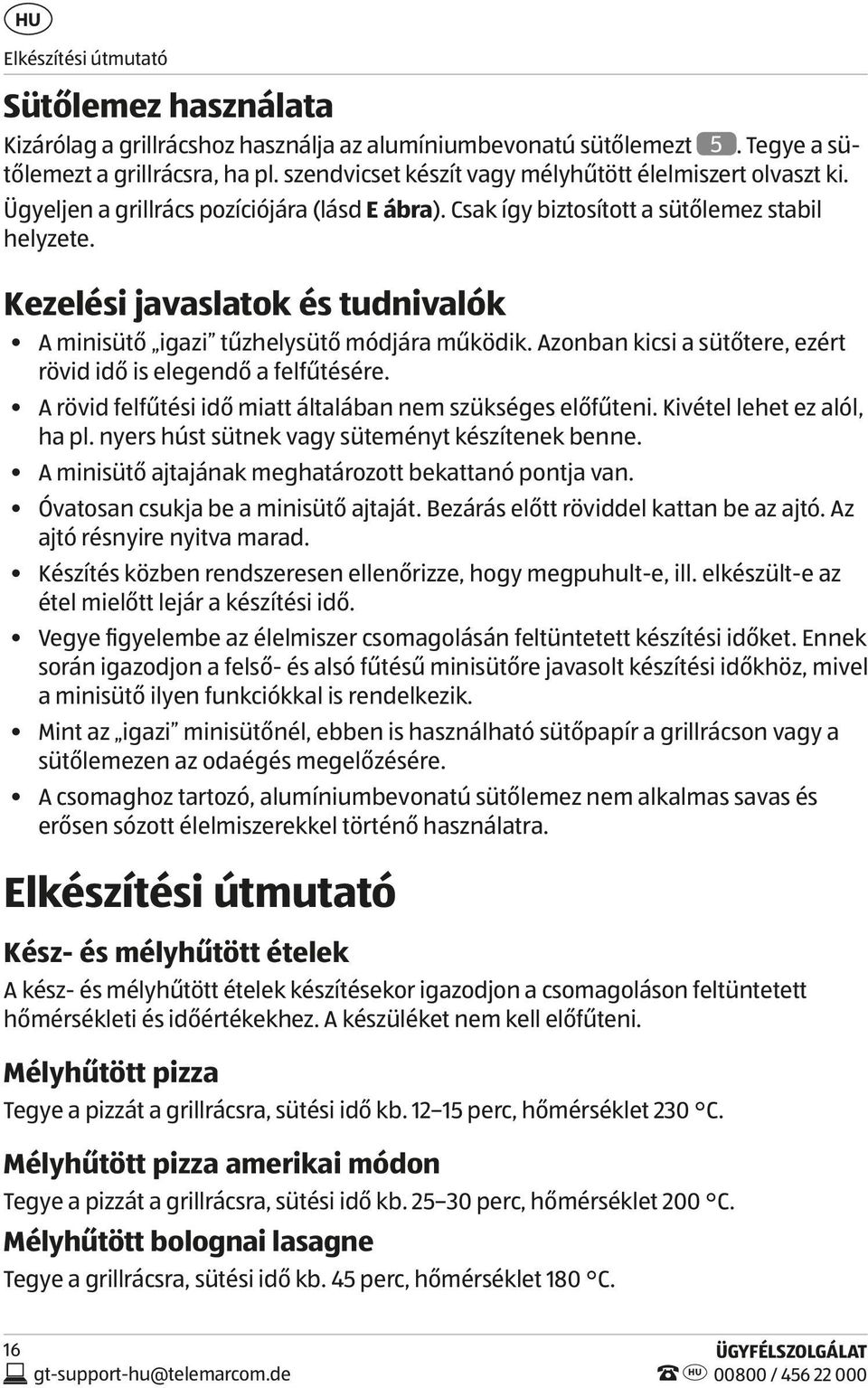 Kezelési javaslatok és tudnivalók A minisütő igazi tűzhelysütő módjára működik. Azonban kicsi a sütőtere, ezért rövid idő is elegendő a felfűtésére.