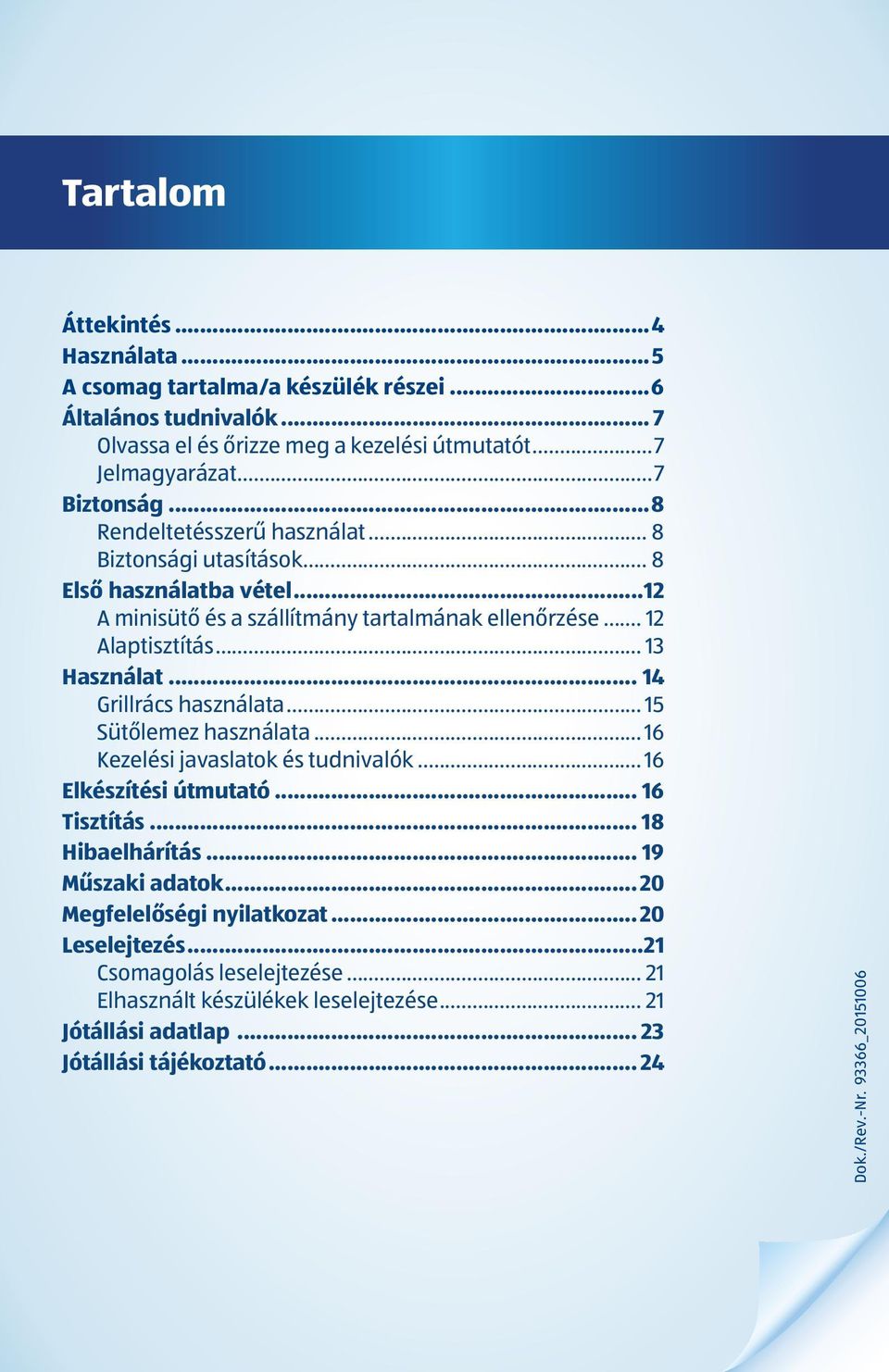 .. 14 Grillrács használata... 15 Sütőlemez használata... 16 Kezelési javaslatok és tudnivalók... 16 Elkészítési útmutató... 16 Tisztítás... 18 Hibaelhárítás... 19 Műszaki adatok.