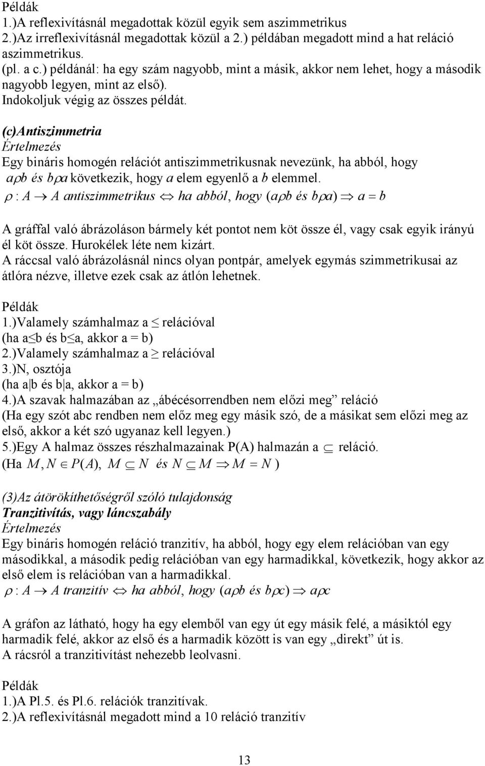 (c)antiszimmetria Egy bináris homogén relációt antiszimmetrikusnak nevezünk, ha abból, hogy aρb és bρa következik, hogy a elem egyenlő a b elemmel.