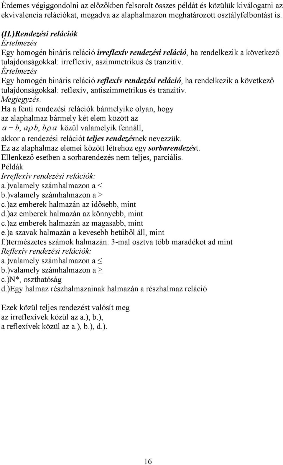 Egy homogén bináris reláció reflexív rendezési reláció, ha rendelkezik a következő tulajdonságokkal: reflexív, antiszimmetrikus és tranzitív. Megjegyzés.