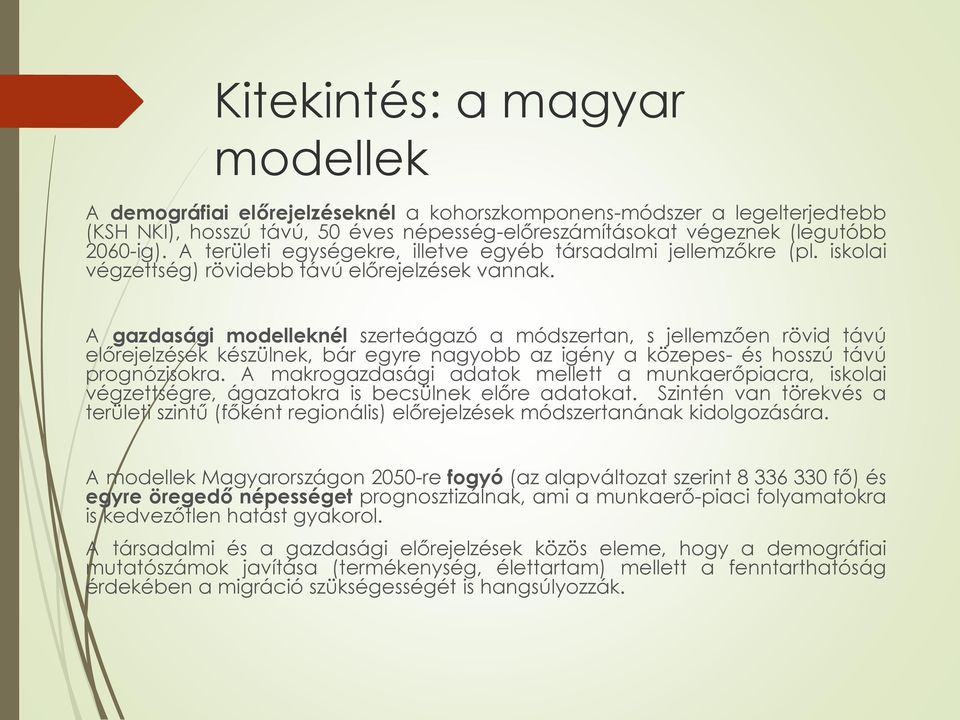 A gazdasági modelleknél szerteágazó a módszertan, s jellemzően rövid távú előrejelzések készülnek, bár egyre nagyobb az igény a közepes- és hosszú távú prognózisokra.