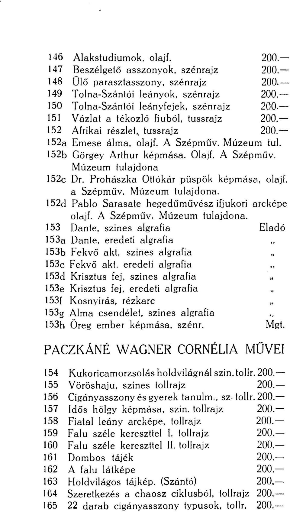 Prohászka Ottokár püspök képmása, olajf. a Szépműv. Múzeum tulajdona. 152d Pablo Sarasate hegedűművész ifjúkori arcképe olajf. A Szépműv. Múzeum tulajdona. 153 Dante, szines algrafia Eladó 153a Dante, eredeti algrafia 153b Fekvő akt, szines algrafia 153c Fekvő akt.