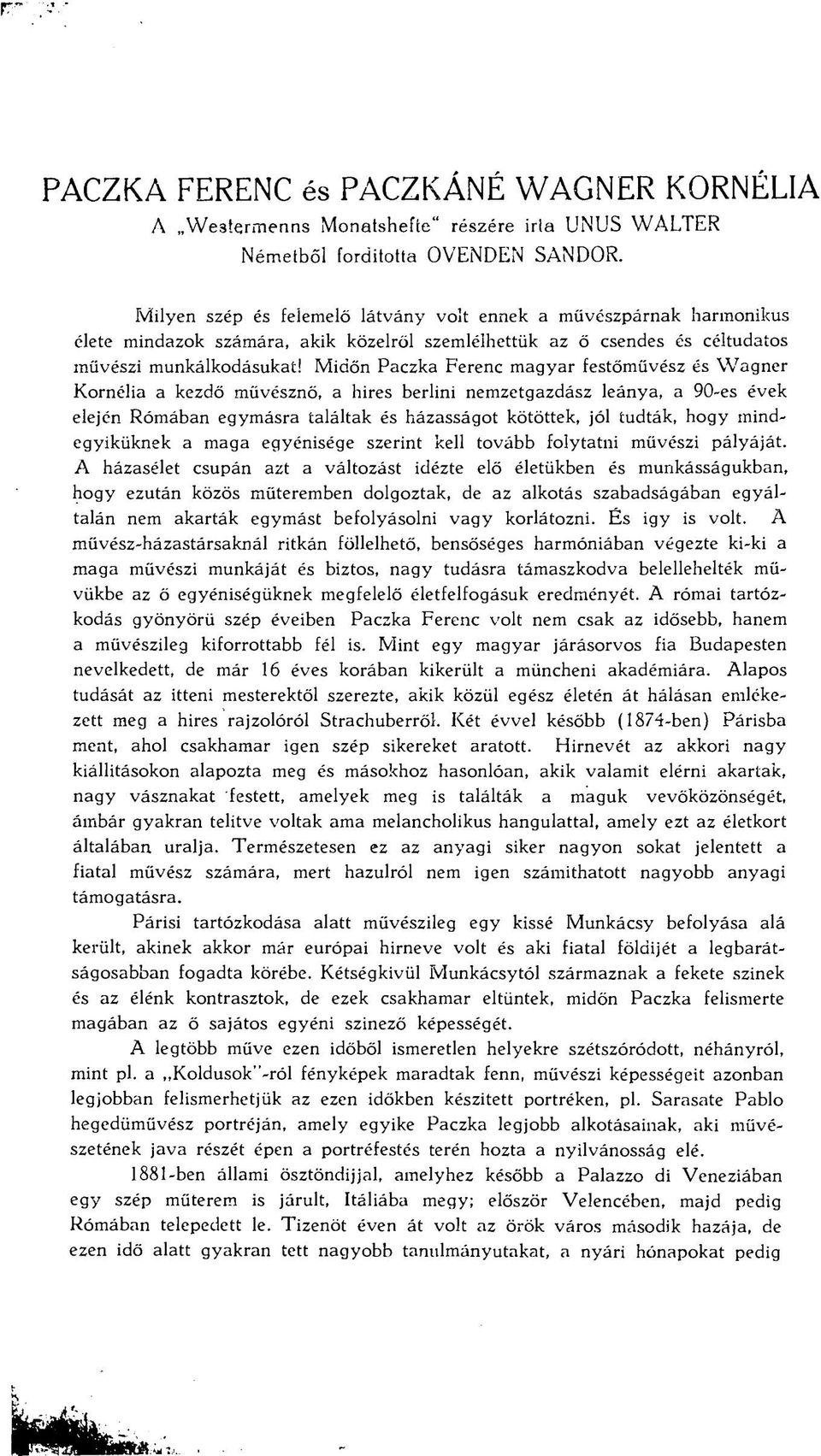 Midőn Paczka Ferenc magyar festőművész és Wagner Kornélia a kezdő művésznő, a hires berlini nemzetgazdász leánya, a 90-es évek elején Rómában egymásra találtak és házasságot kötöttek, jól tudták,