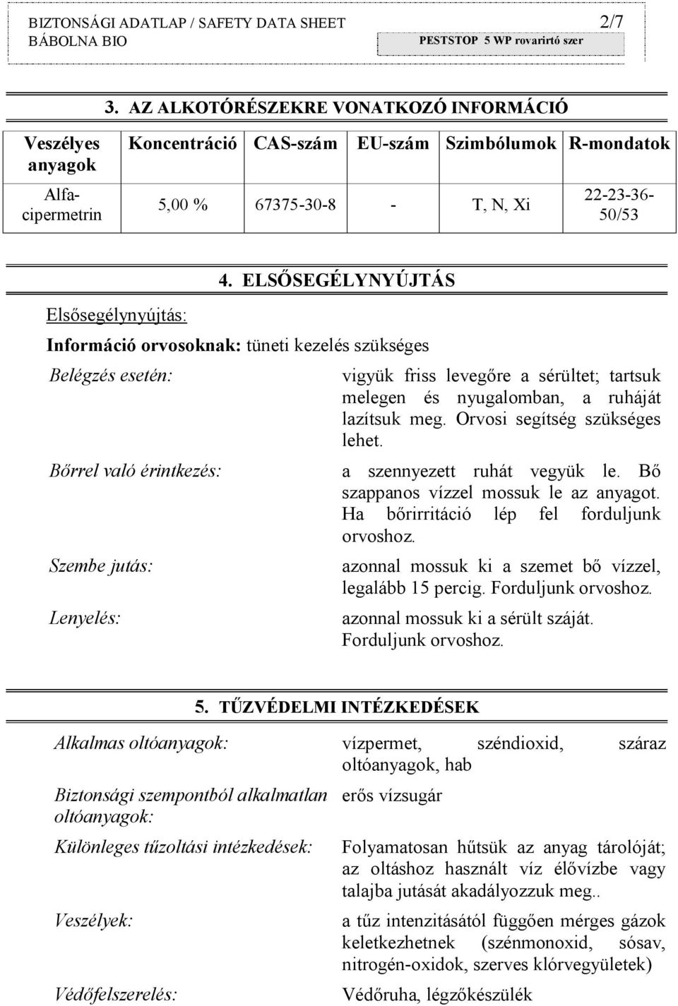 ELSŐSEGÉLYNYÚJTÁS Információ orvosoknak: tüneti kezelés szükséges Belégzés esetén: Bőrrel való érintkezés: Szembe jutás: Lenyelés: vigyük friss levegőre a sérültet; tartsuk melegen és nyugalomban, a