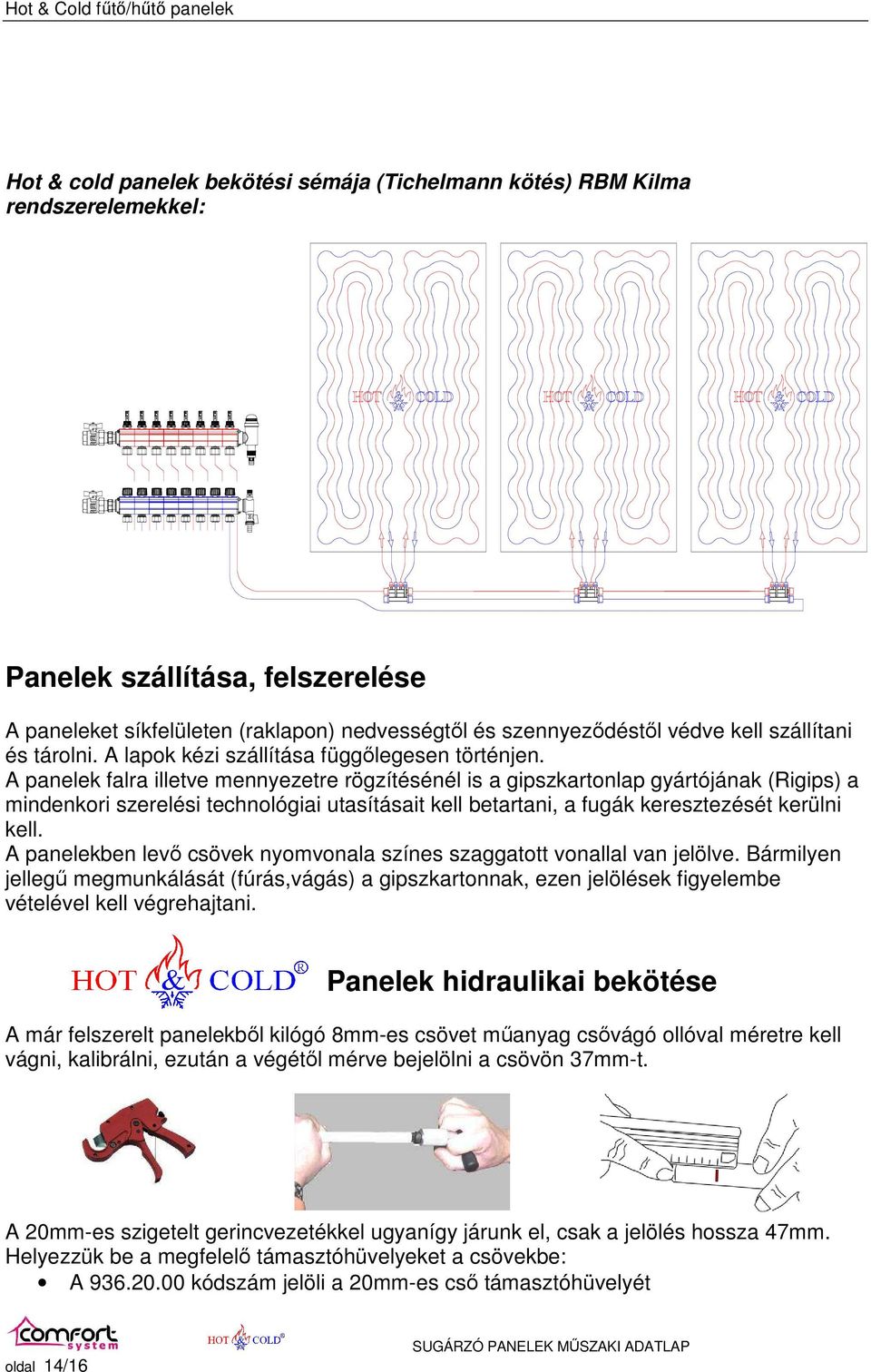 A panelek falra illetve mennyezetre rögzítésénél is a gipszkartonlap gyártójának (Rigips) a mindenkori szerelési technológiai utasításait kell betartani, a fugák keresztezését kerülni kell.