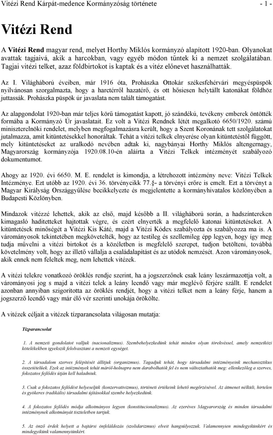 Világháború éveiben, már 1916 óta, Prohászka Ottokár székesfehérvári megyéspüspök nyilvánosan szorgalmazta, hogy a harctérről hazatérő, és ott hősiesen helytállt katonákat földhöz juttassák.