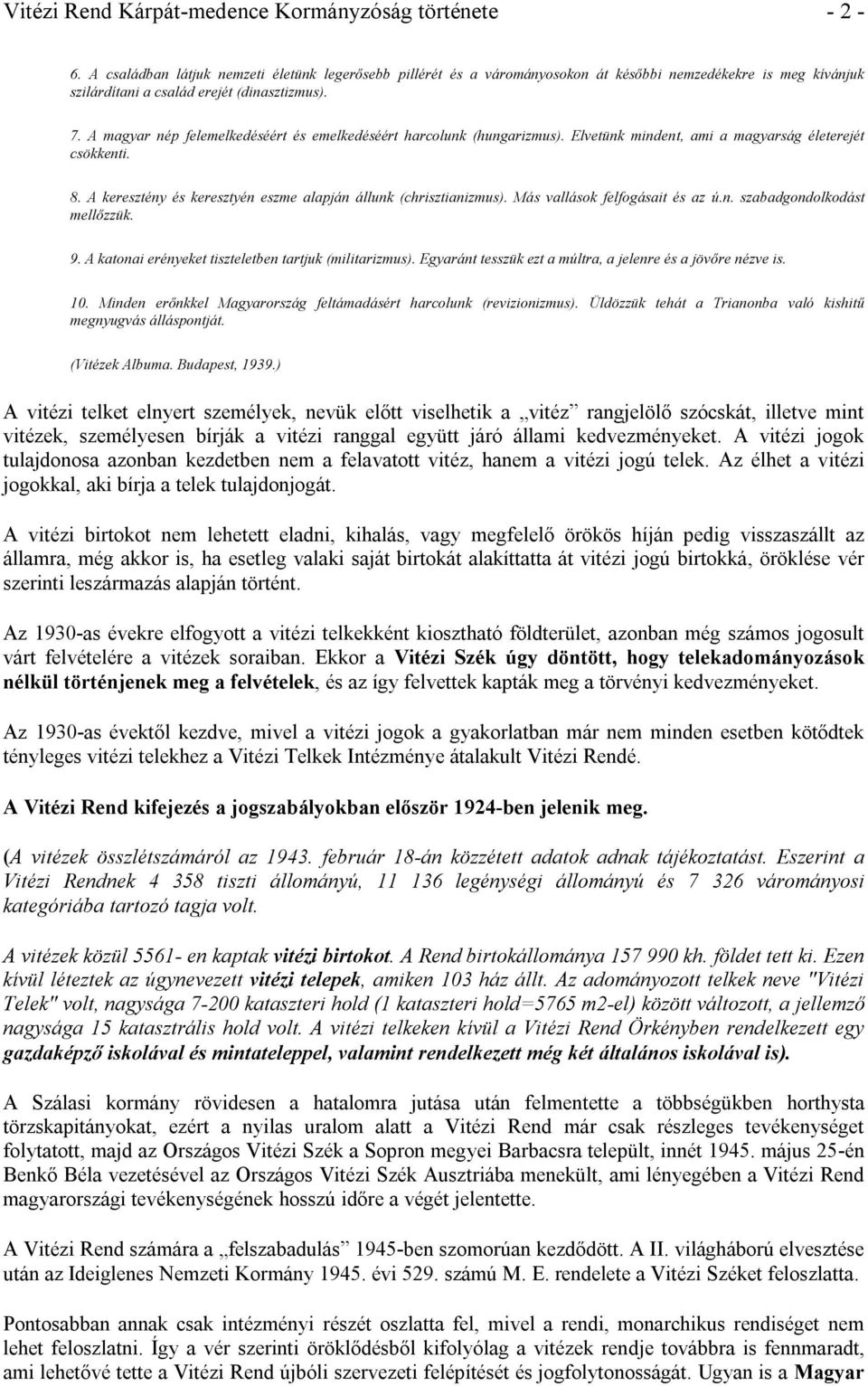 A magyar nép felemelkedéséért és emelkedéséért harcolunk (hungarizmus). Elvetünk mindent, ami a magyarság életerejét csökkenti. 8. A keresztény és keresztyén eszme alapján állunk (chrisztianizmus).