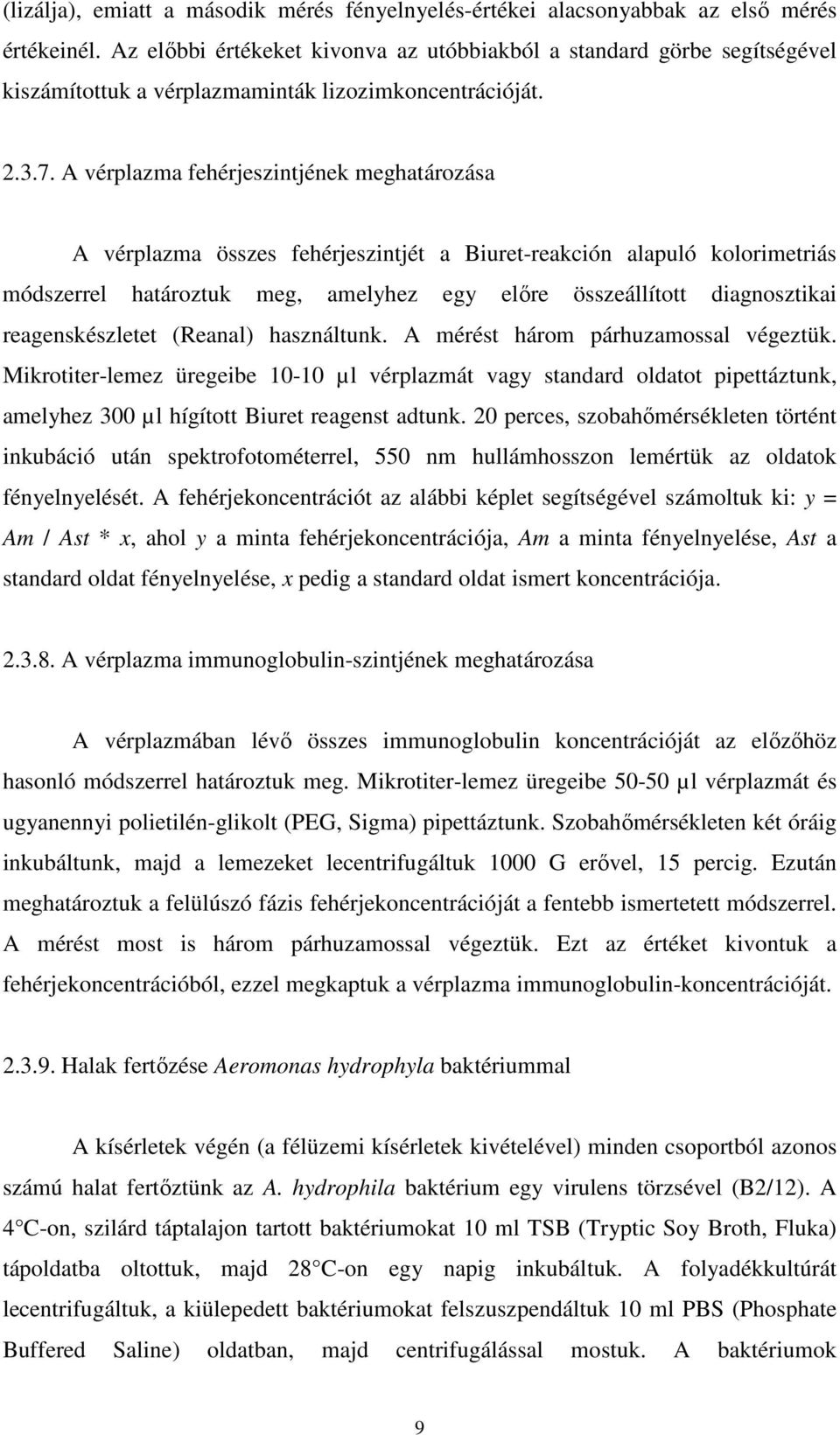 A vérplazma fehérjeszintjének meghatározása A vérplazma összes fehérjeszintjét a Biuret-reakción alapuló kolorimetriás módszerrel határoztuk meg, amelyhez egy előre összeállított diagnosztikai