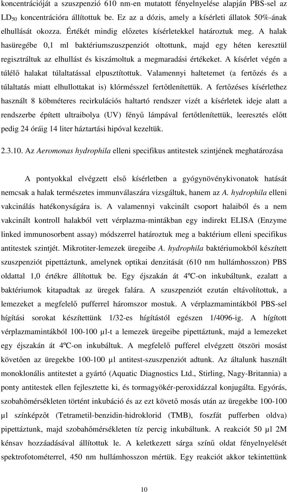 A halak hasüregébe 0,1 ml baktériumszuszpenziót oltottunk, majd egy héten keresztül regisztráltuk az elhullást és kiszámoltuk a megmaradási értékeket.