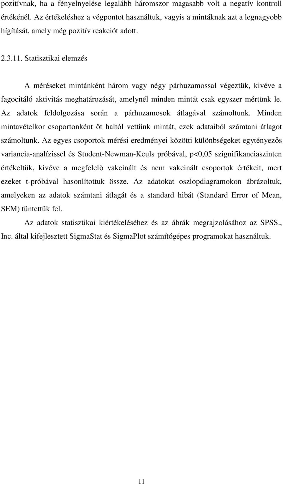 Statisztikai elemzés A méréseket mintánként három vagy négy párhuzamossal végeztük, kivéve a fagocitáló aktivitás meghatározását, amelynél minden mintát csak egyszer mértünk le.