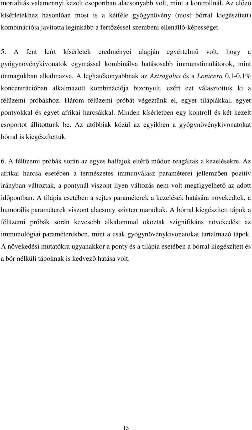 A fent leírt kísérletek eredményei alapján egyértelmű volt, hogy a gyógynövénykivonatok egymással kombinálva hatásosabb immunstimulátorok, mint önmagukban alkalmazva.