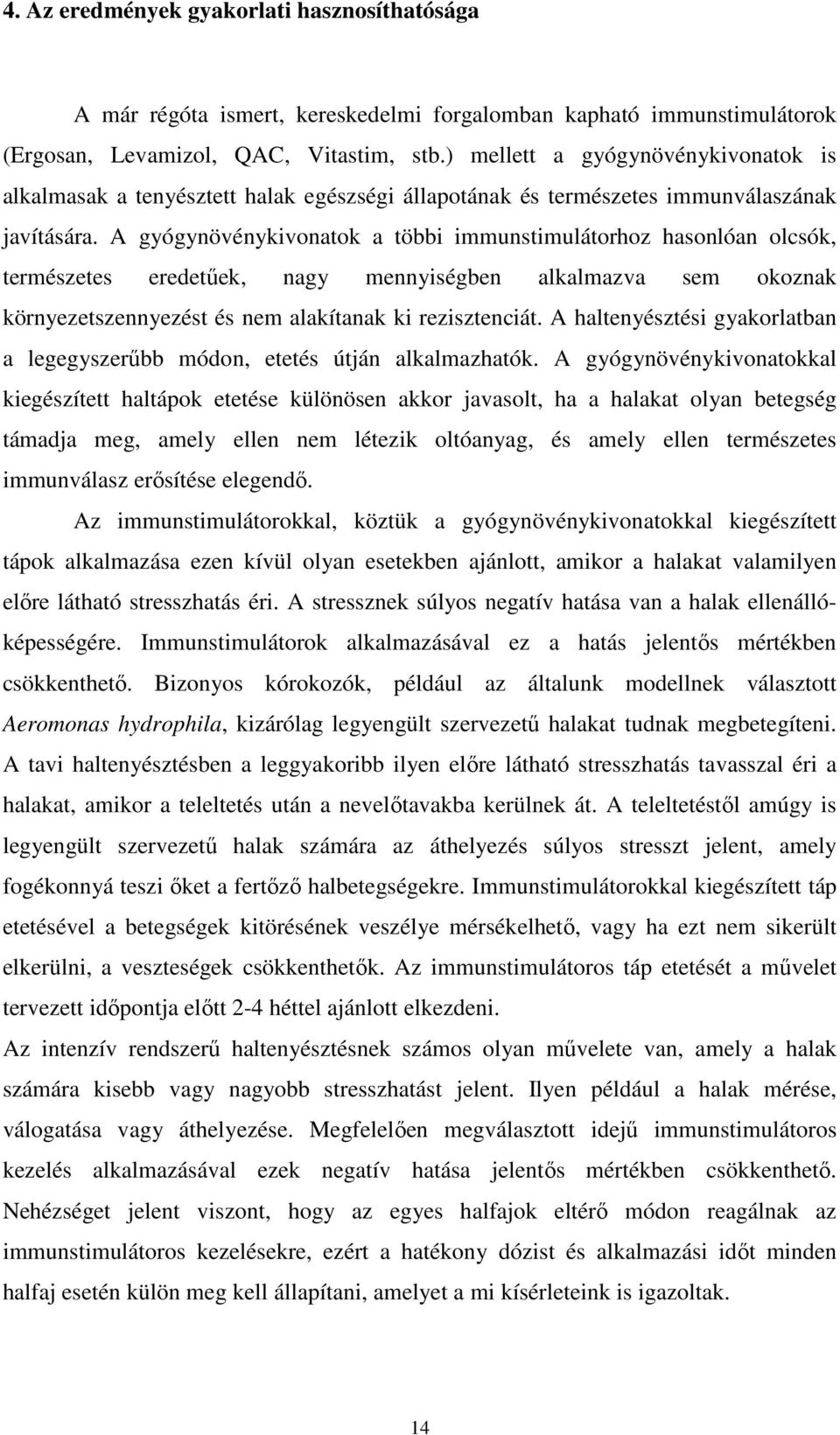 A gyógynövénykivonatok a többi immunstimulátorhoz hasonlóan olcsók, természetes eredetűek, nagy mennyiségben alkalmazva sem okoznak környezetszennyezést és nem alakítanak ki rezisztenciát.