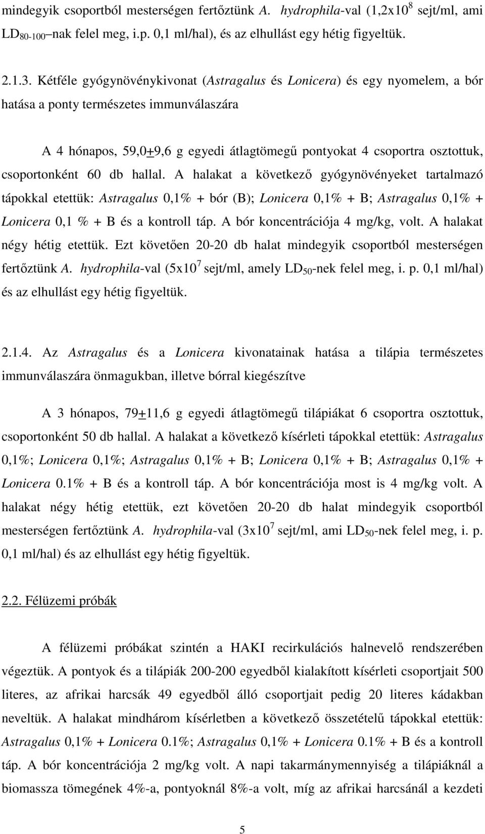 csoportonként 60 db hallal. A halakat a következő gyógynövényeket tartalmazó tápokkal etettük: Astragalus 0,1% + bór (B); Lonicera 0,1% + B; Astragalus 0,1% + Lonicera 0,1 % + B és a kontroll táp.