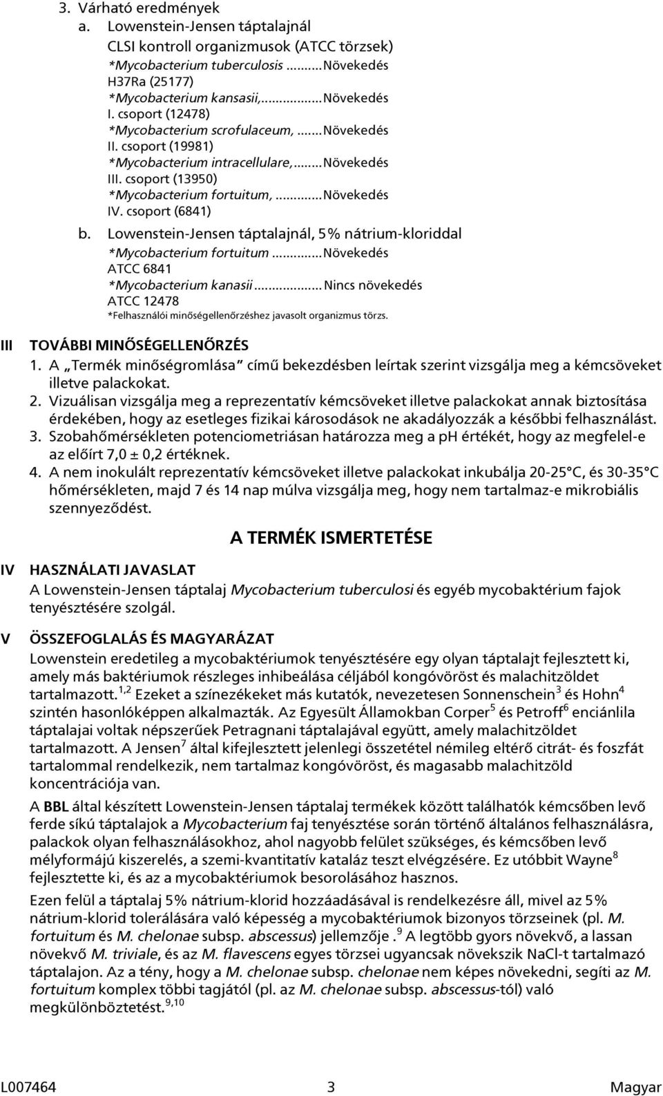 Lowenstein-Jensen táptalajnál, 5% nátrium-kloriddal *Mycobacterium fortuitum...növekedés ATCC 6841 *Mycobacterium kanasii.